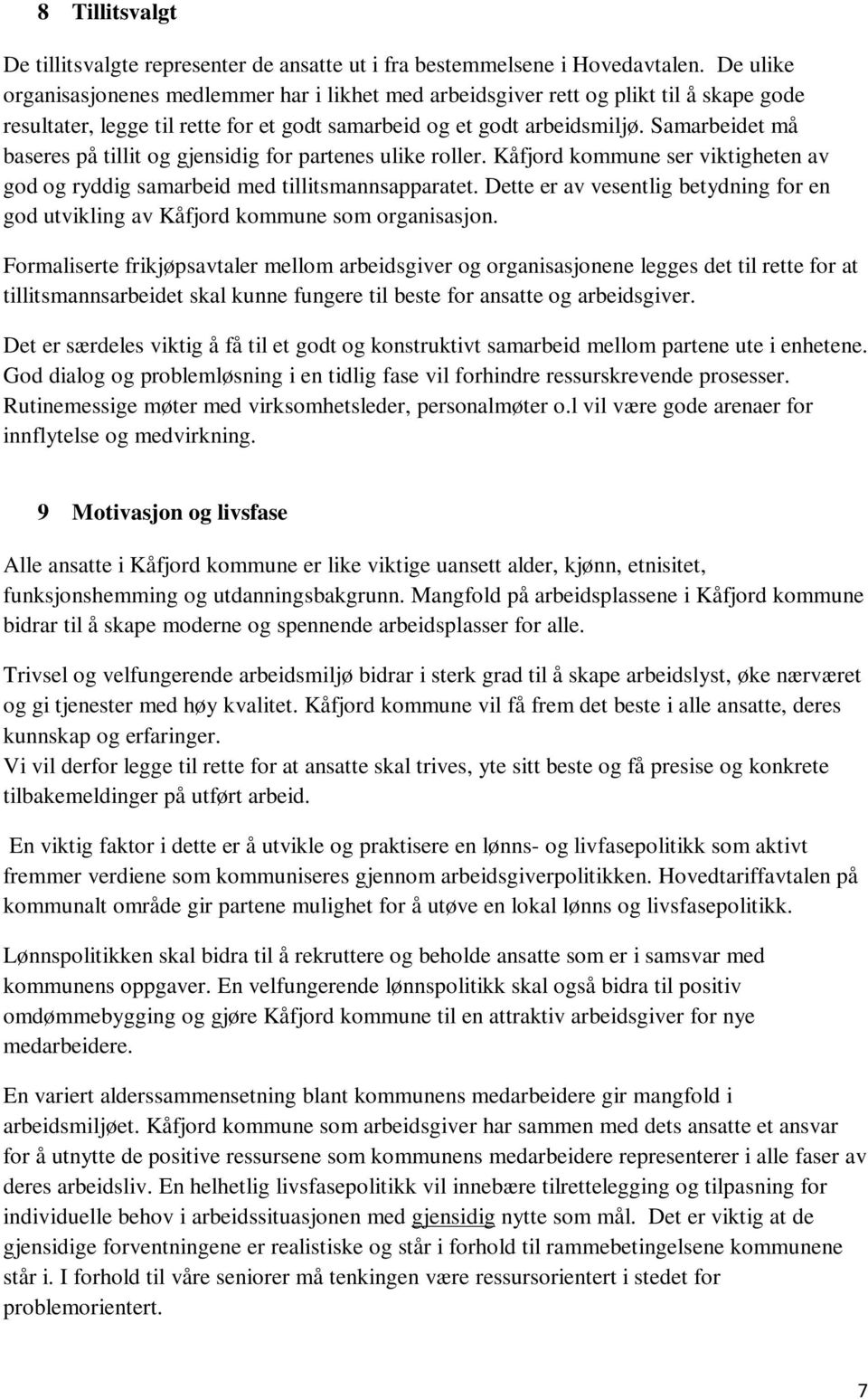 Samarbeidet må baseres på tillit og gjensidig for partenes ulike roller. Kåfjord kommune ser viktigheten av god og ryddig samarbeid med tillitsmannsapparatet.