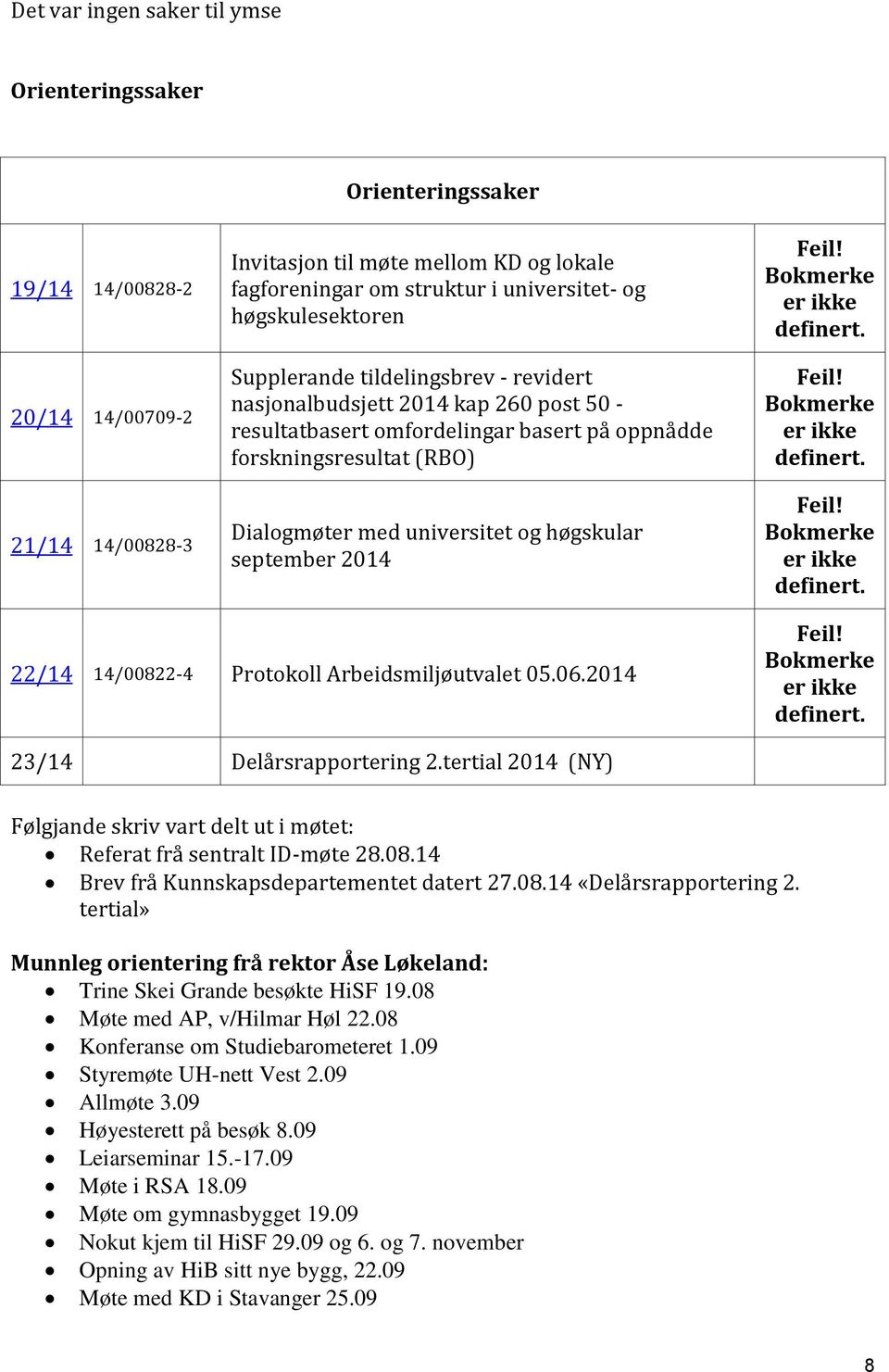 høgskular september 2014 Feil! Bokmerke er ikke definert. Feil! Bokmerke er ikke definert. Feil! Bokmerke er ikke definert. 22/14 14/00822-4 Protokoll Arbeidsmiljøutvalet 05.06.2014 Feil! Bokmerke er ikke definert. 23/14 Delårsrapportering 2.