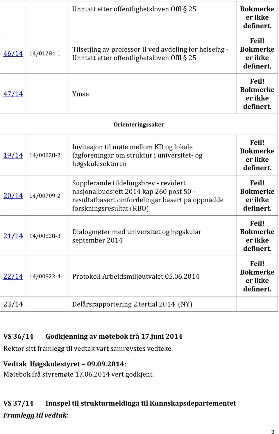 Orienteringssaker 19/14 14/00828-2 20/14 14/00709-2 21/14 14/00828-3 Invitasjon til møte mellom KD og lokale fagforeningar om struktur i universitet- og høgskulesektoren Supplerande tildelingsbrev -