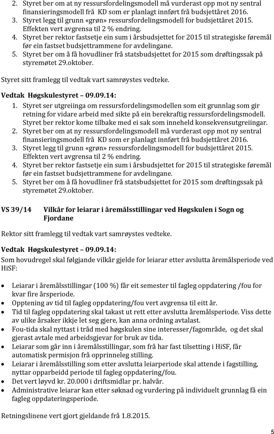 Styret ber rektor fastsetje ein sum i årsbudsjettet for 2015 til strategiske føremål før ein fastset budsjettrammene for avdelingane. 5.