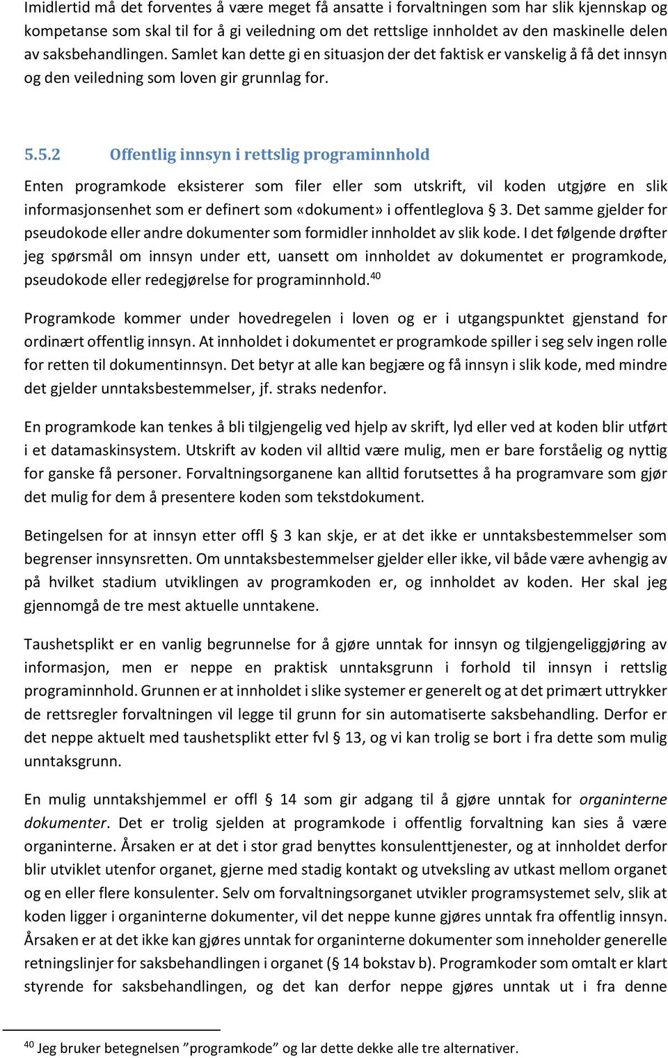 5.2 Offentlig innsyn i rettslig programinnhold Enten programkode eksisterer som filer eller som utskrift, vil koden utgjøre en slik informasjonsenhet som er definert som «dokument» i offentleglova 3.