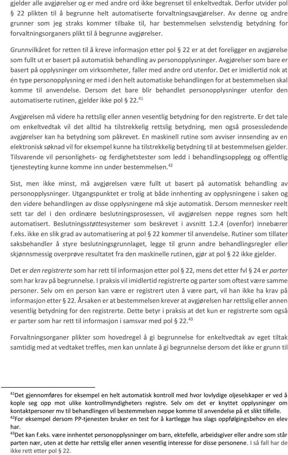 Grunnvilkåret for retten til å kreve informasjon etter pol 22 er at det foreligger en avgjørelse som fullt ut er basert på automatisk behandling av personopplysninger.