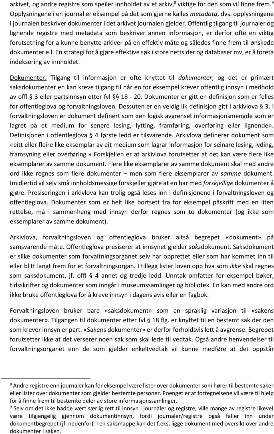 Offentlig tilgang til journaler og lignende registre med metadata som beskriver annen informasjon, er derfor ofte en viktig forutsetning for å kunne benytte arkiver på en effektiv måte og således