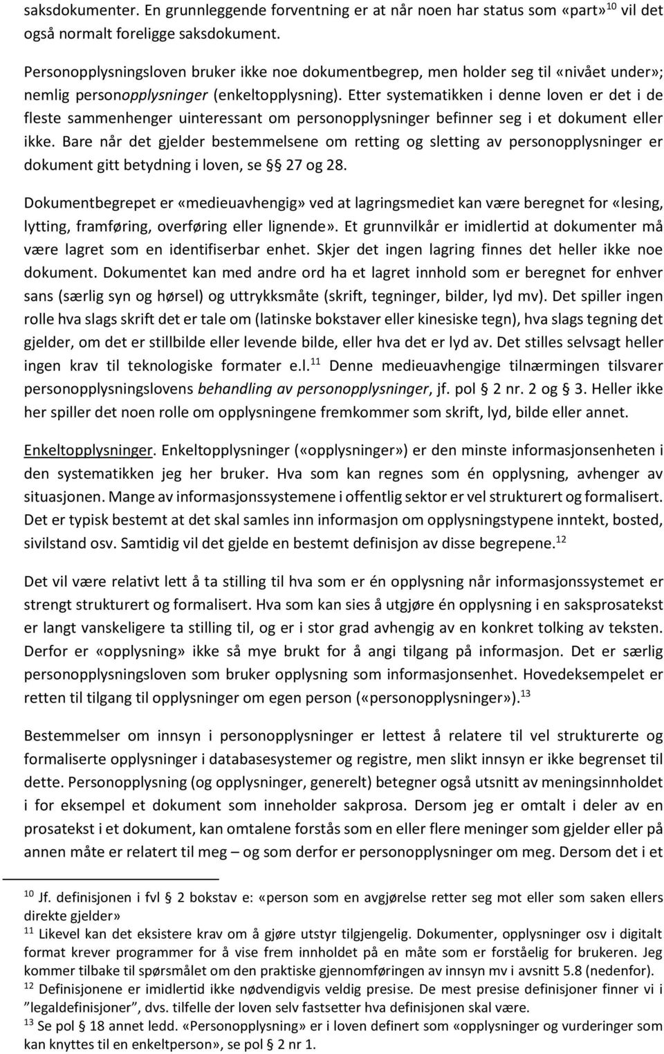 Etter systematikken i denne loven er det i de fleste sammenhenger uinteressant om personopplysninger befinner seg i et dokument eller ikke.