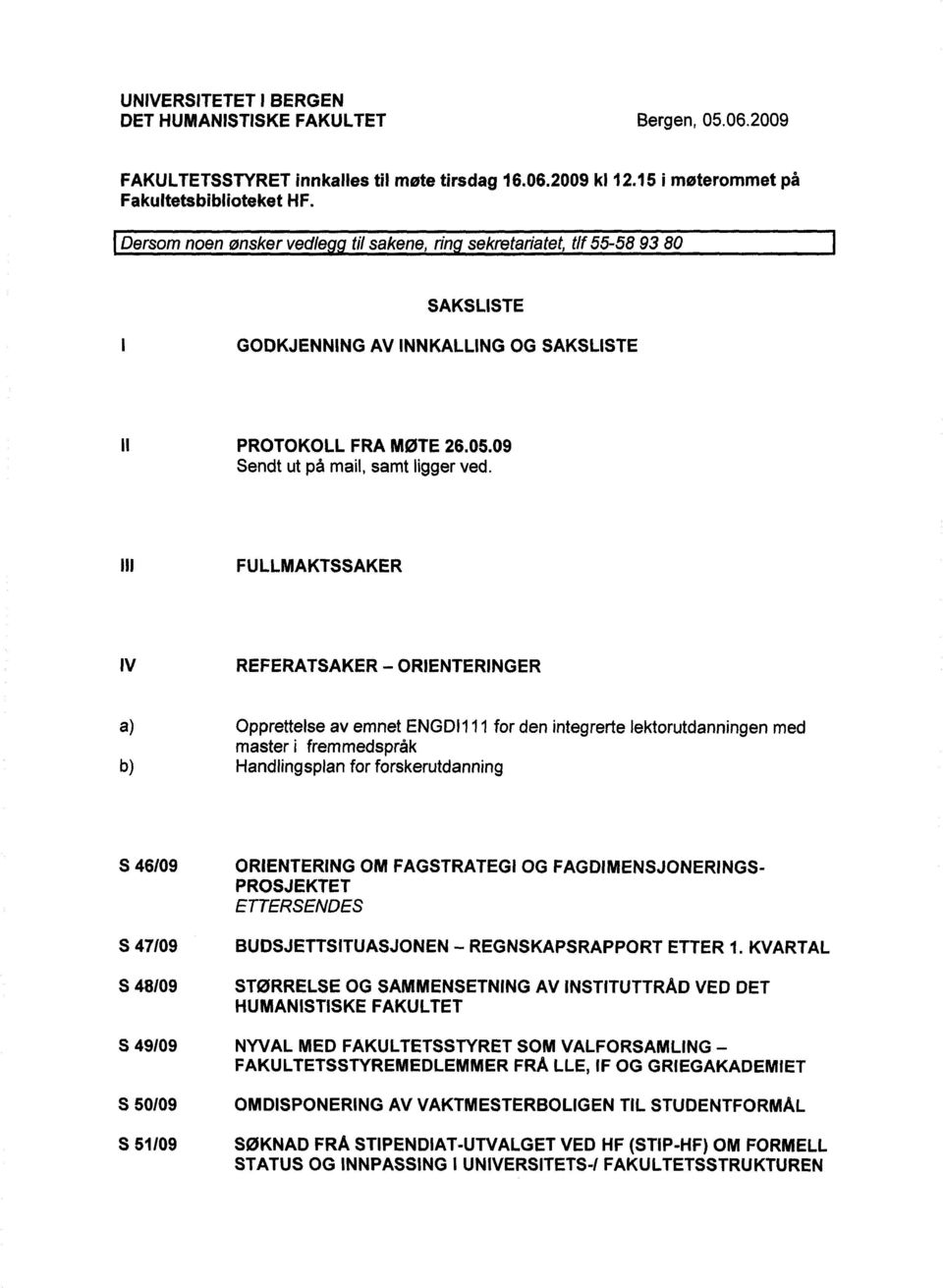 III FULLMAKTSSAKER IV REFERATSAKER - ORIENTERINGER a) Opprettelse av emnet ENGDI111 for den integrerte lektorutdanningen med master i fremmedspråk b) Handlingsplan for forskerutdanning S46109