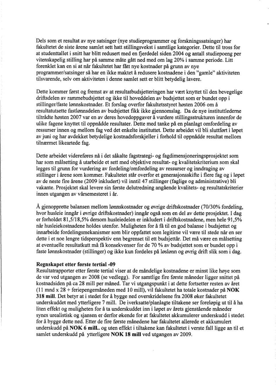 Litt forenklet kan en si at når fakultetet har fått nye kostnader på grunn av nye programmer/satsinger så har en ikke maktet å redusere kostnadene i den "gamle" aktiviteten tilsvarende, selv om