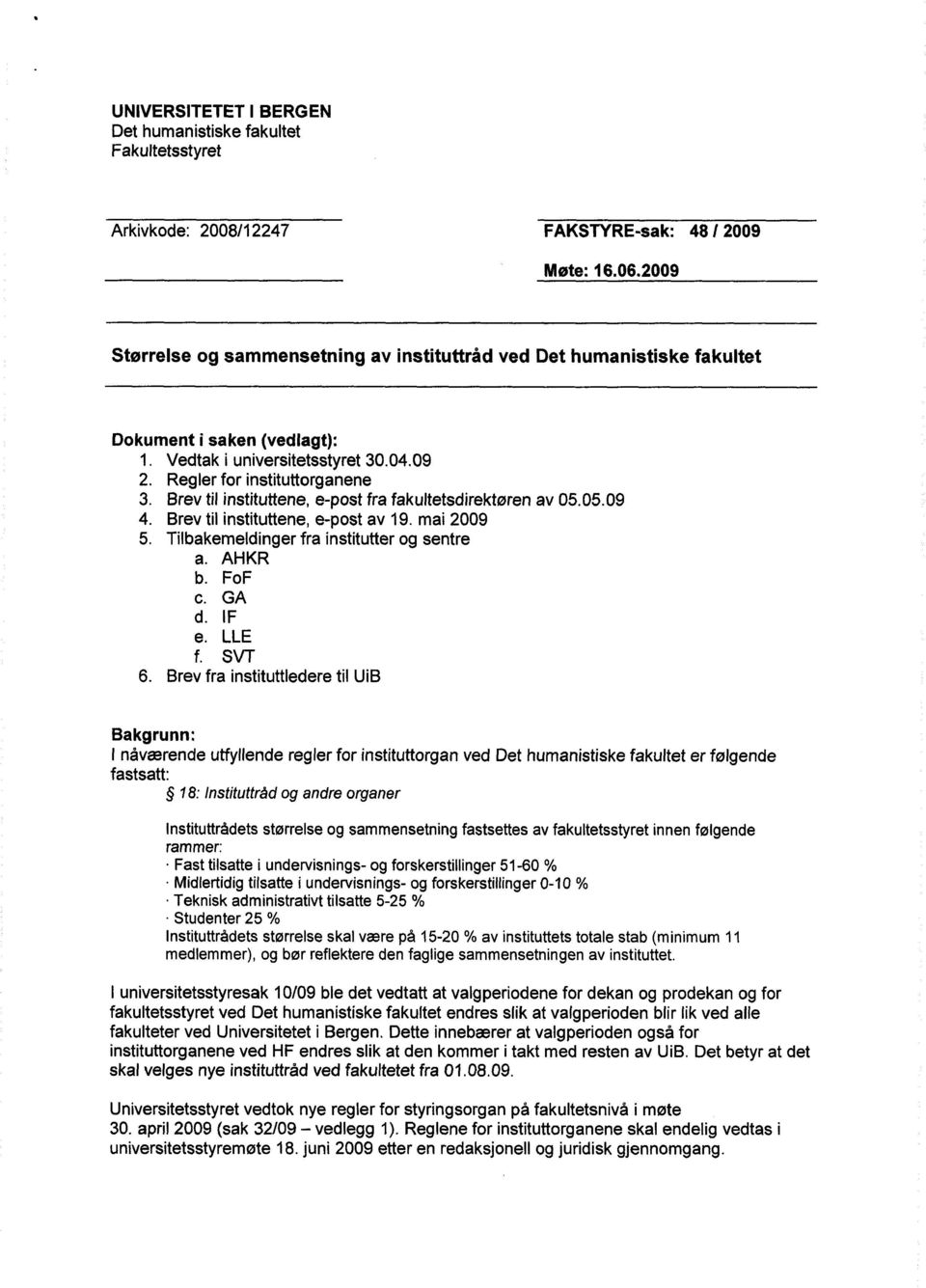 Brev til instituttene, e-post fra fakultetsdirektøren av 05.05.09 4. Brev til instituttene, e-post av 19. mai 2009 5. Tilbakemeldinger fra institutter og sentre a. AHKR b. FoF c. GA d. IF e. LLE f.