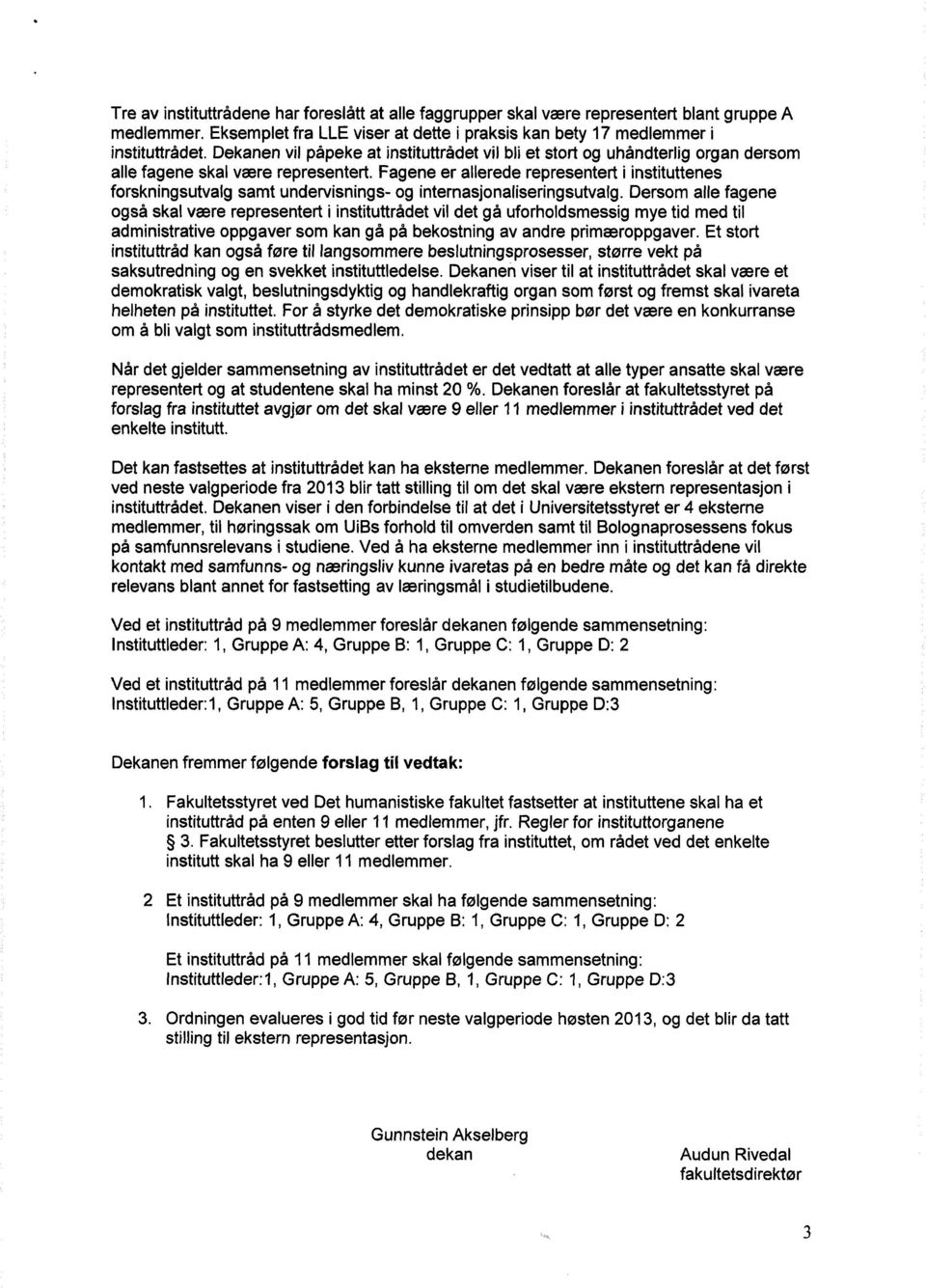 Fagene er allerede representert i instituttenes forskningsutvalg samt undervisnings- og internasjonaliseringsutvalg.