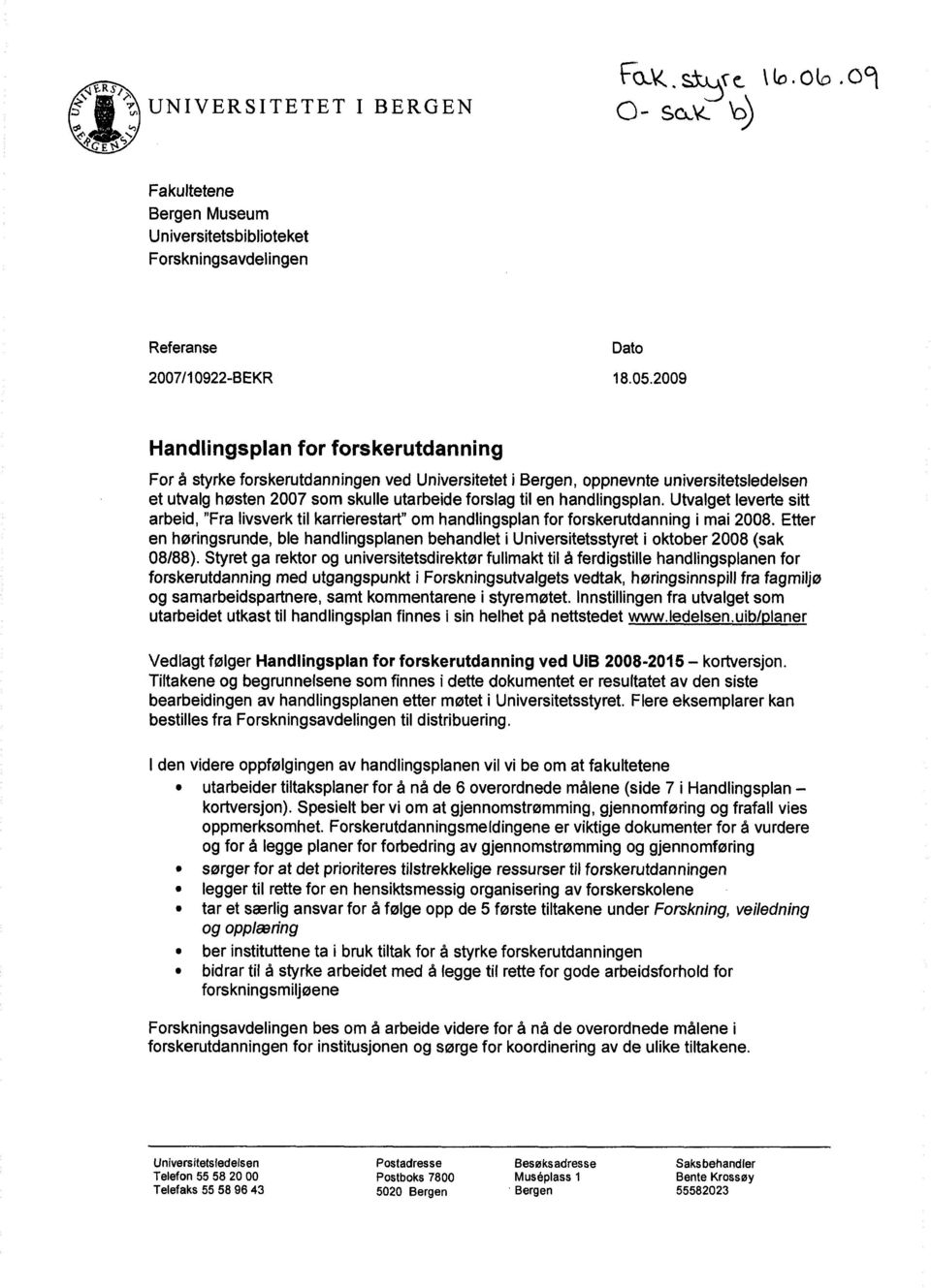 handlingsplan. Utvalget leverte sitt arbeid, "Fra livsverk til karrierestart" om handlingsplan for forskerutdanning i mai 2008.