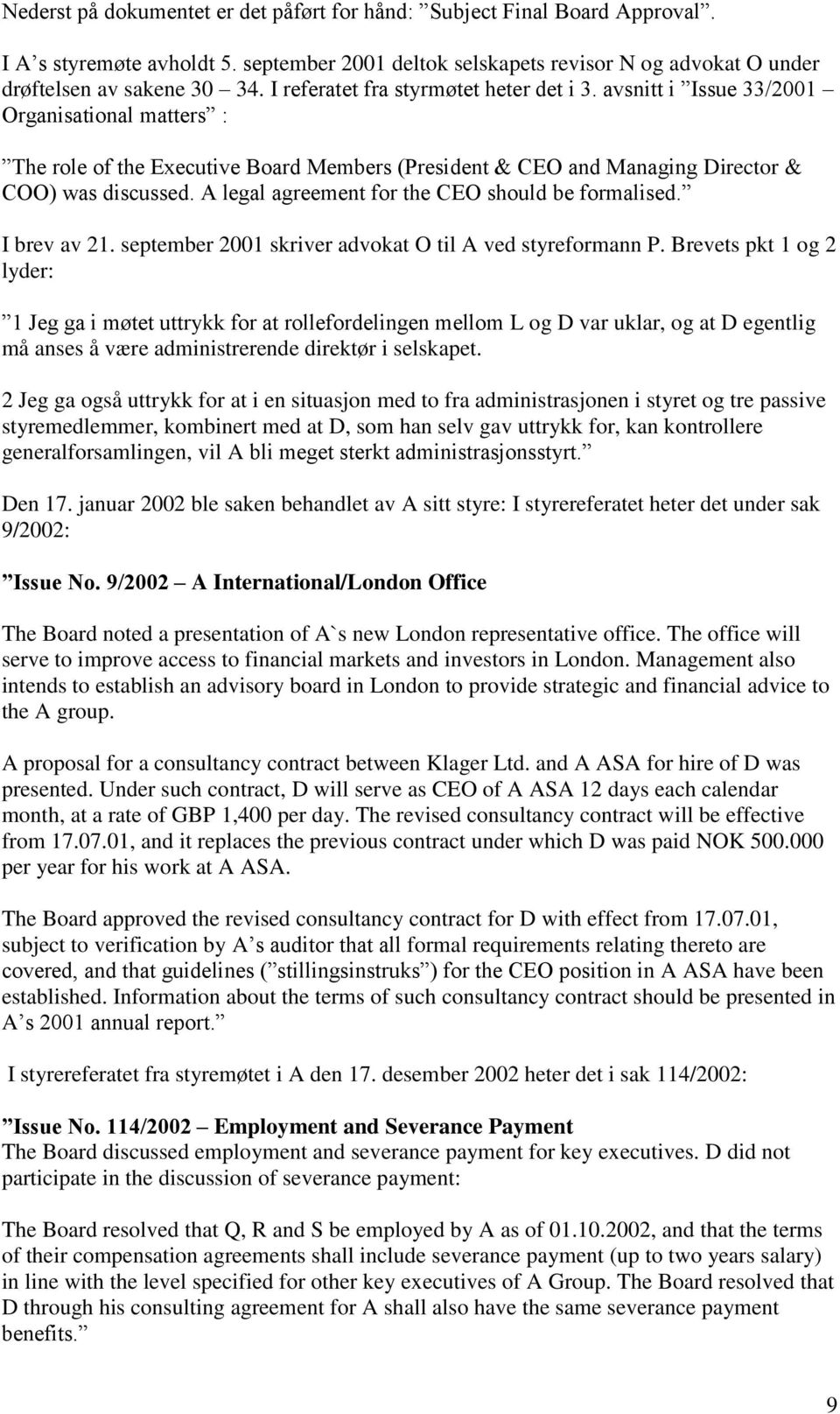 A legal agreement for the CEO should be formalised. I brev av 21. september 2001 skriver advokat O til A ved styreformann P.