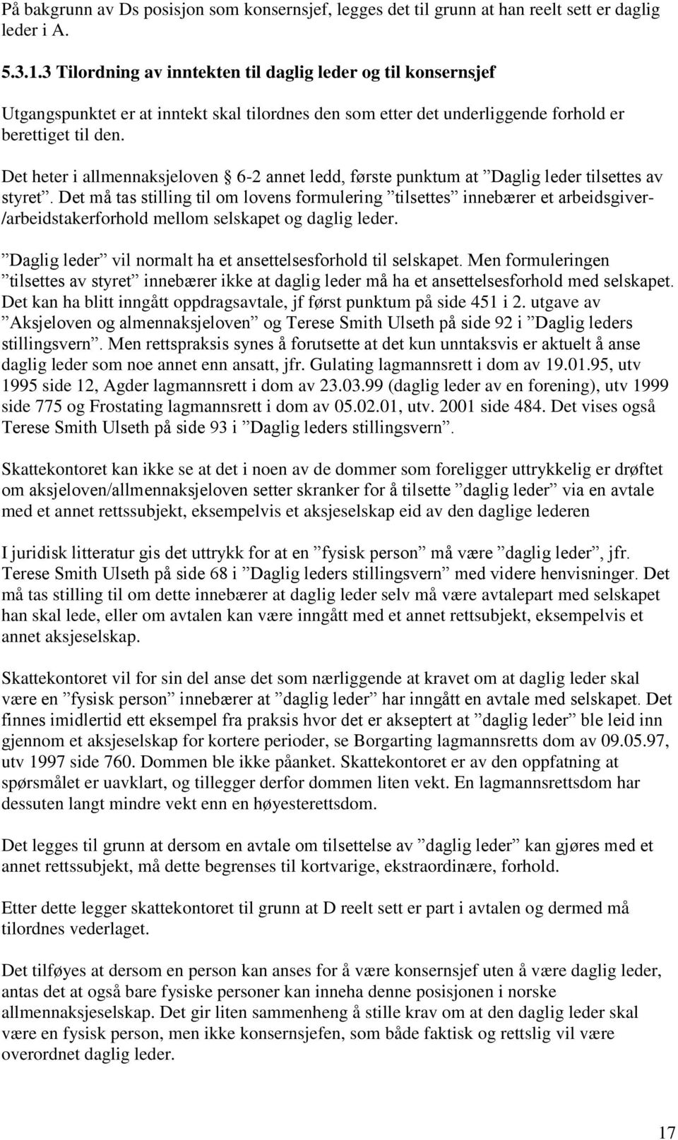 Det heter i allmennaksjeloven 6-2 annet ledd, første punktum at Daglig leder tilsettes av styret.