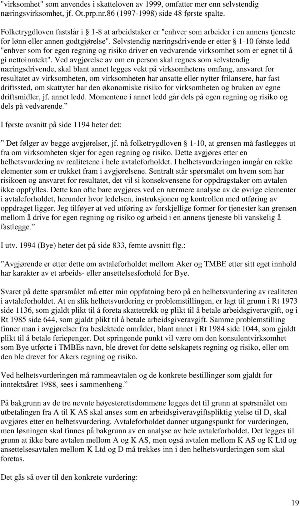 Selvstendig næringsdrivende er etter 1-10 første ledd "enhver som for egen regning og risiko driver en vedvarende virksomhet som er egnet til å gi nettoinntekt".