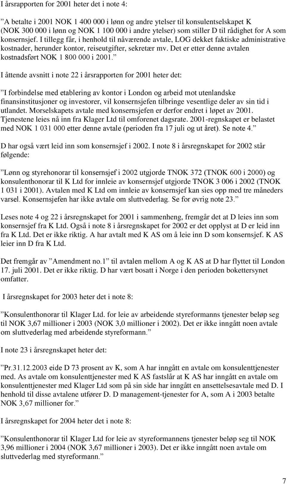 Det er etter denne avtalen kostnadsført NOK 1 800 000 i 2001.