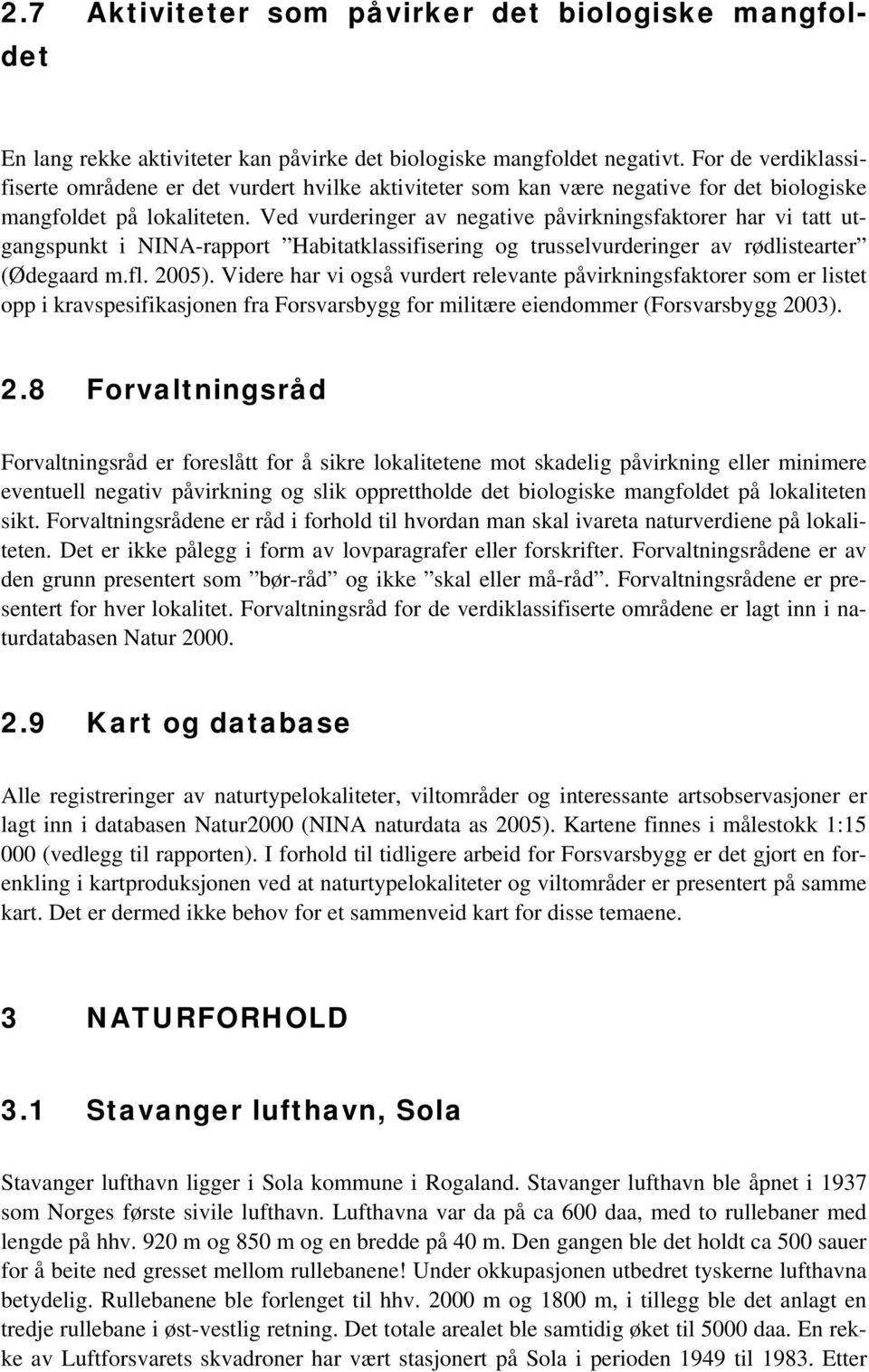 Ved vurderinger av negative påvirkningsfaktorer har vi tatt utgangspunkt i NINA-rapport Habitatklassifisering og trusselvurderinger av rødlistearter (Ødegaard m.fl. 2005).