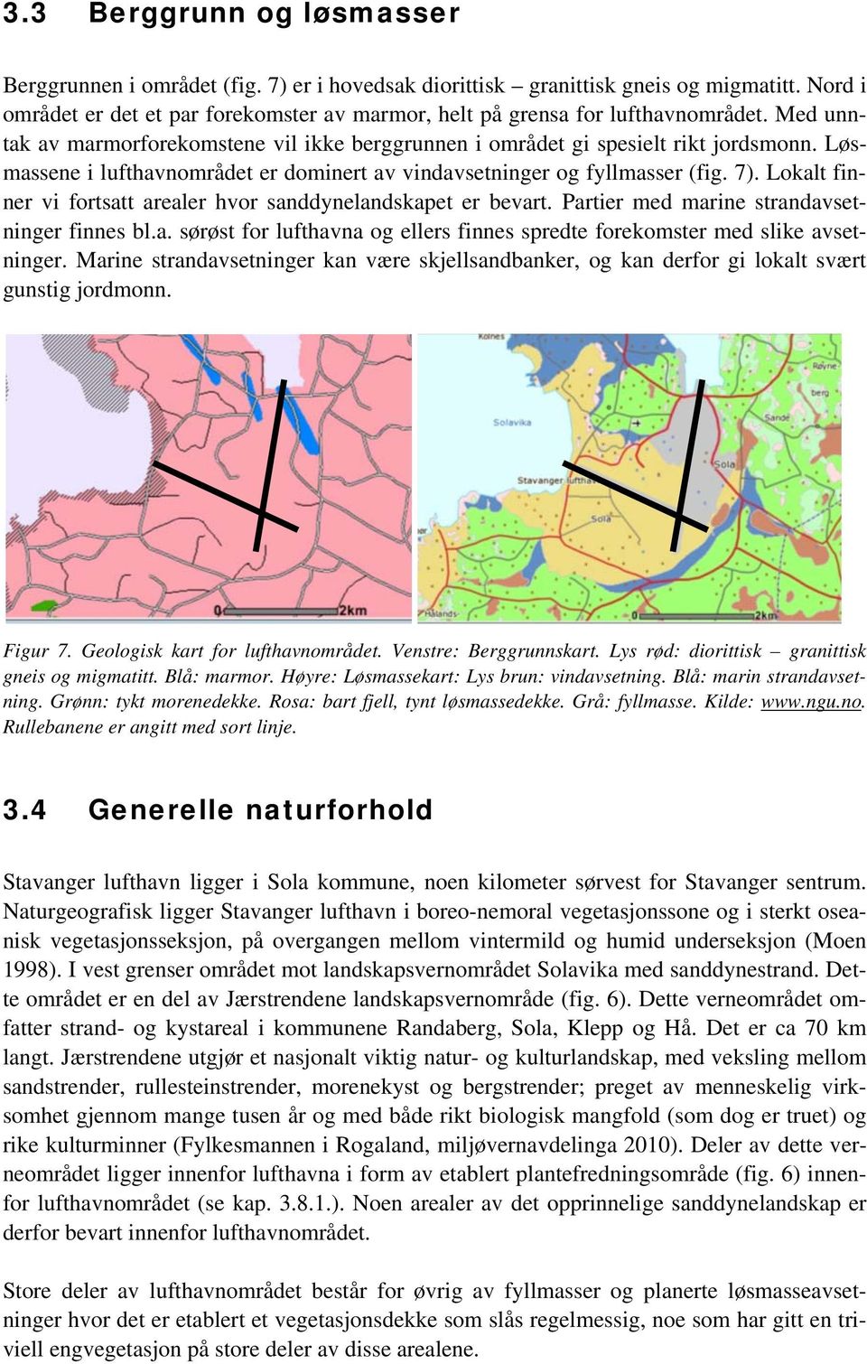 Løsmassene i lufthavnområdet er dominert av vindavsetninger og fyllmasser (fig. 7). Lokalt finner vi fortsatt arealer hvor sanddynelandskapet er bevart. Partier med marine strandavsetninger finnes bl.