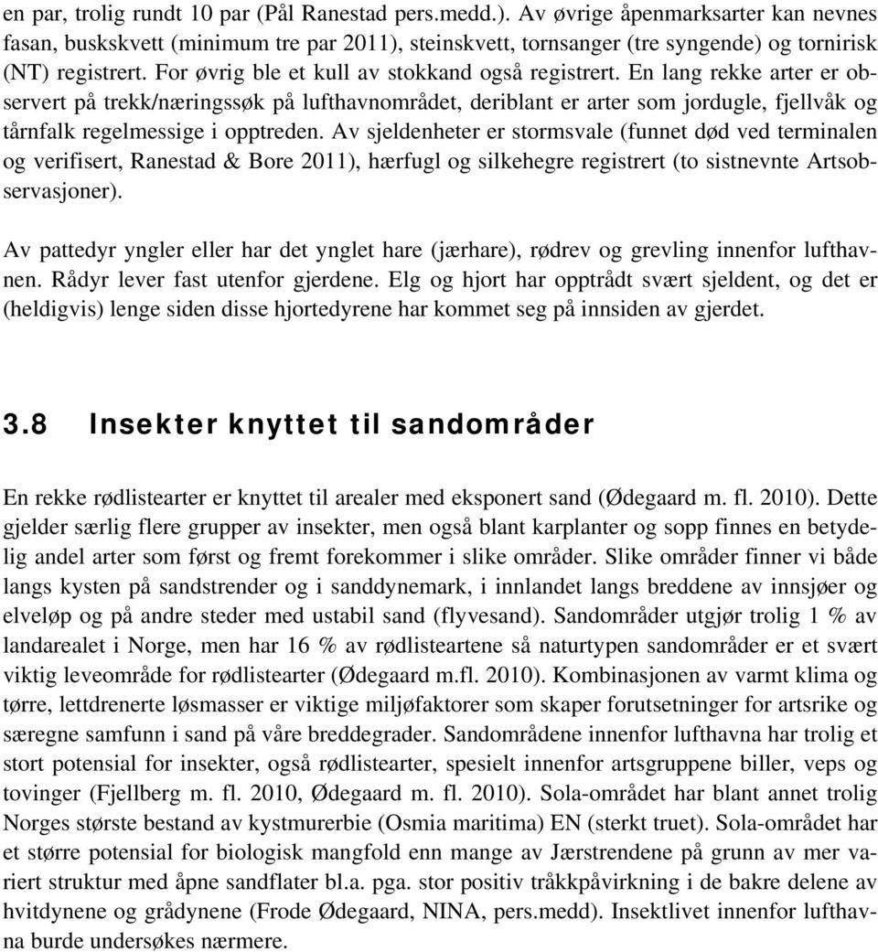 En lang rekke arter er observert på trekk/næringssøk på lufthavnområdet, deriblant er arter som jordugle, fjellvåk og tårnfalk regelmessige i opptreden.