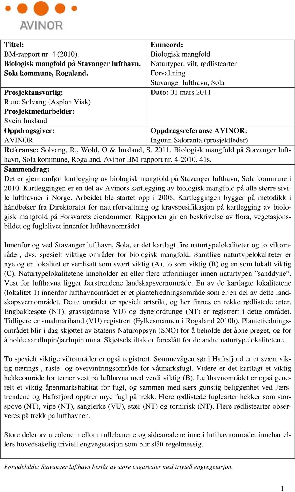 Dato: 01.mars.2011 Oppdragsreferanse AVINOR: Ingunn Saloranta (prosjektleder) Referanse: Solvang, R., Wold, O & Imsland, S. 2011. Biologisk mangfold på Stavanger lufthavn, Sola kommune, Rogaland.