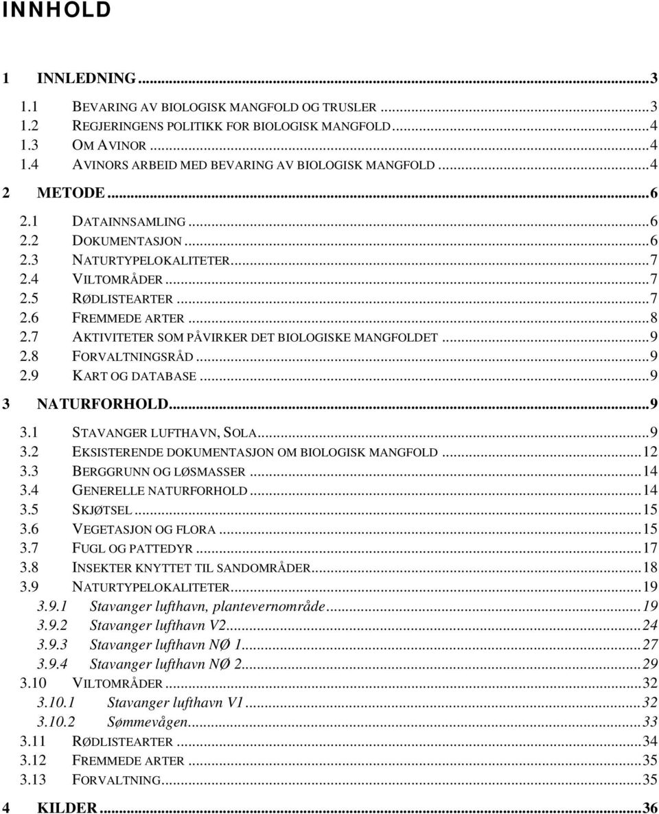 7 AKTIVITETER SOM PÅVIRKER DET BIOLOGISKE MANGFOLDET... 9 2.8 FORVALTNINGSRÅD... 9 2.9 KART OG DATABASE... 9 3 NATURFORHOLD... 9 3.1 STAVANGER LUFTHAVN, SOLA... 9 3.2 EKSISTERENDE DOKUMENTASJON OM BIOLOGISK MANGFOLD.