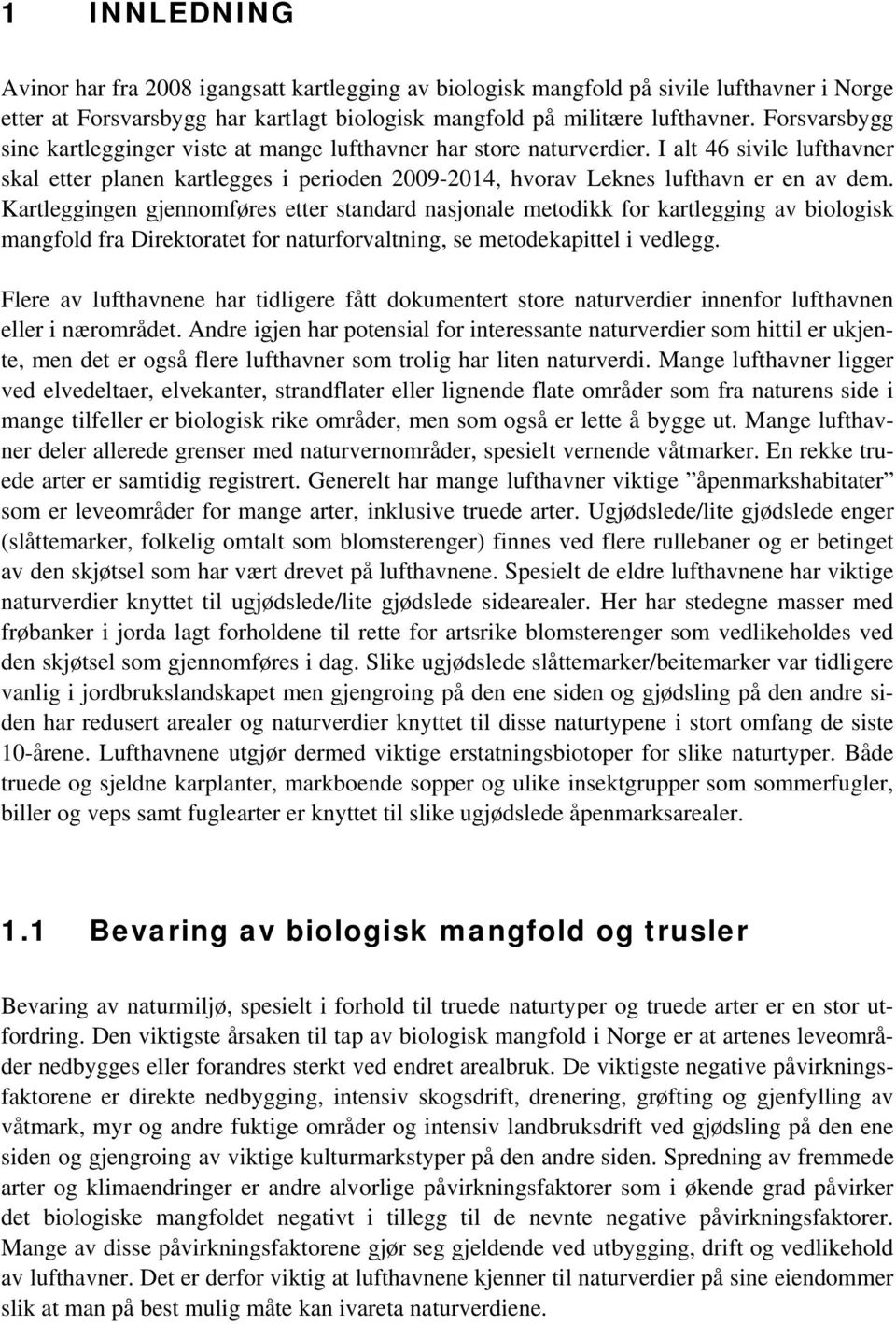 Kartleggingen gjennomføres etter standard nasjonale metodikk for kartlegging av biologisk mangfold fra Direktoratet for naturforvaltning, se metodekapittel i vedlegg.