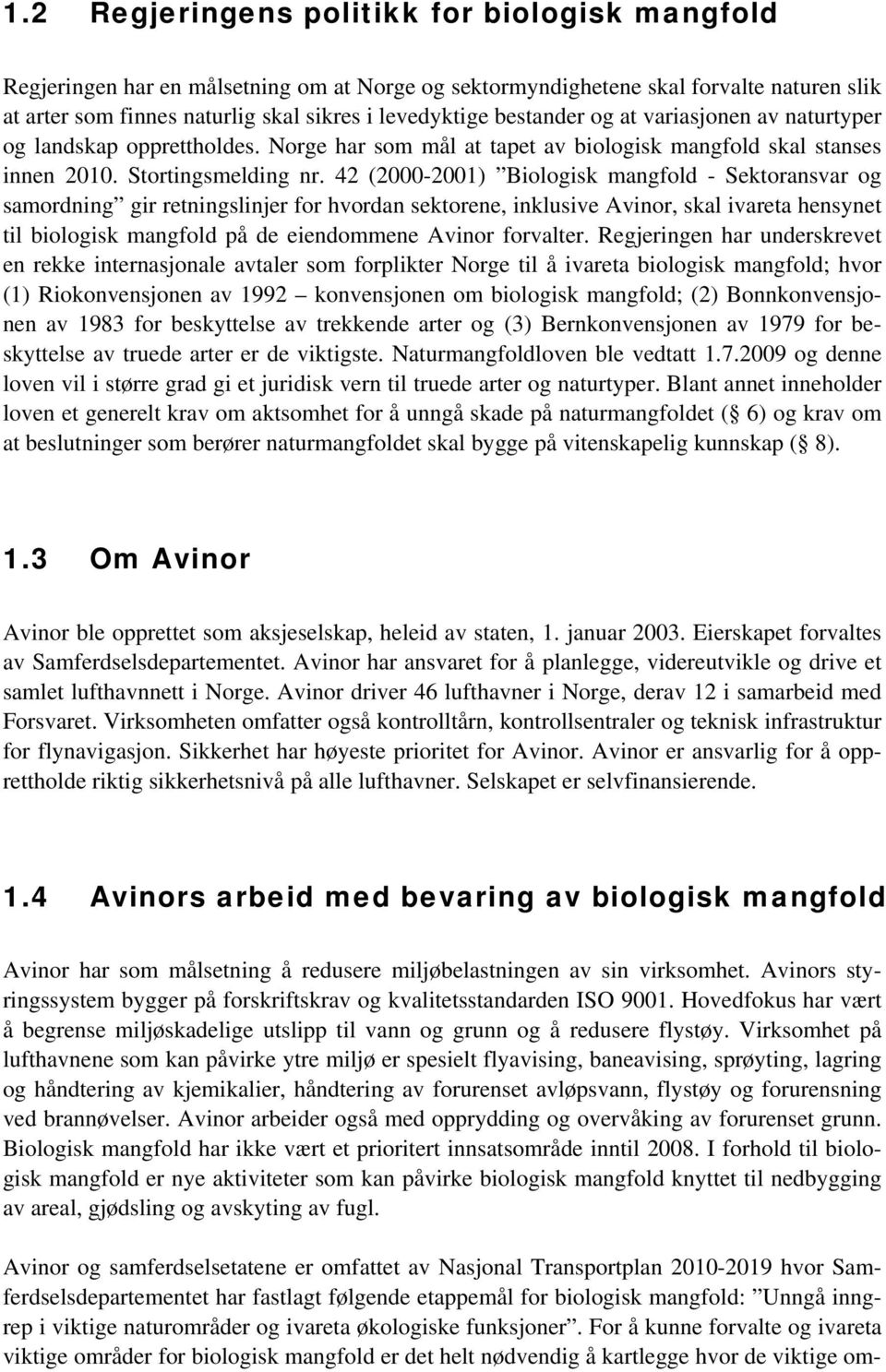 42 (2000-2001) Biologisk mangfold - Sektoransvar og samordning gir retningslinjer for hvordan sektorene, inklusive Avinor, skal ivareta hensynet til biologisk mangfold på de eiendommene Avinor