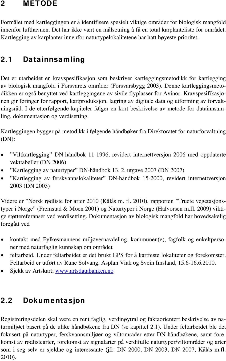 1 Datainnsamling Det er utarbeidet en kravspesifikasjon som beskriver kartleggingsmetodikk for kartlegging av biologisk mangfold i Forsvarets områder (Forsvarsbygg 2003).