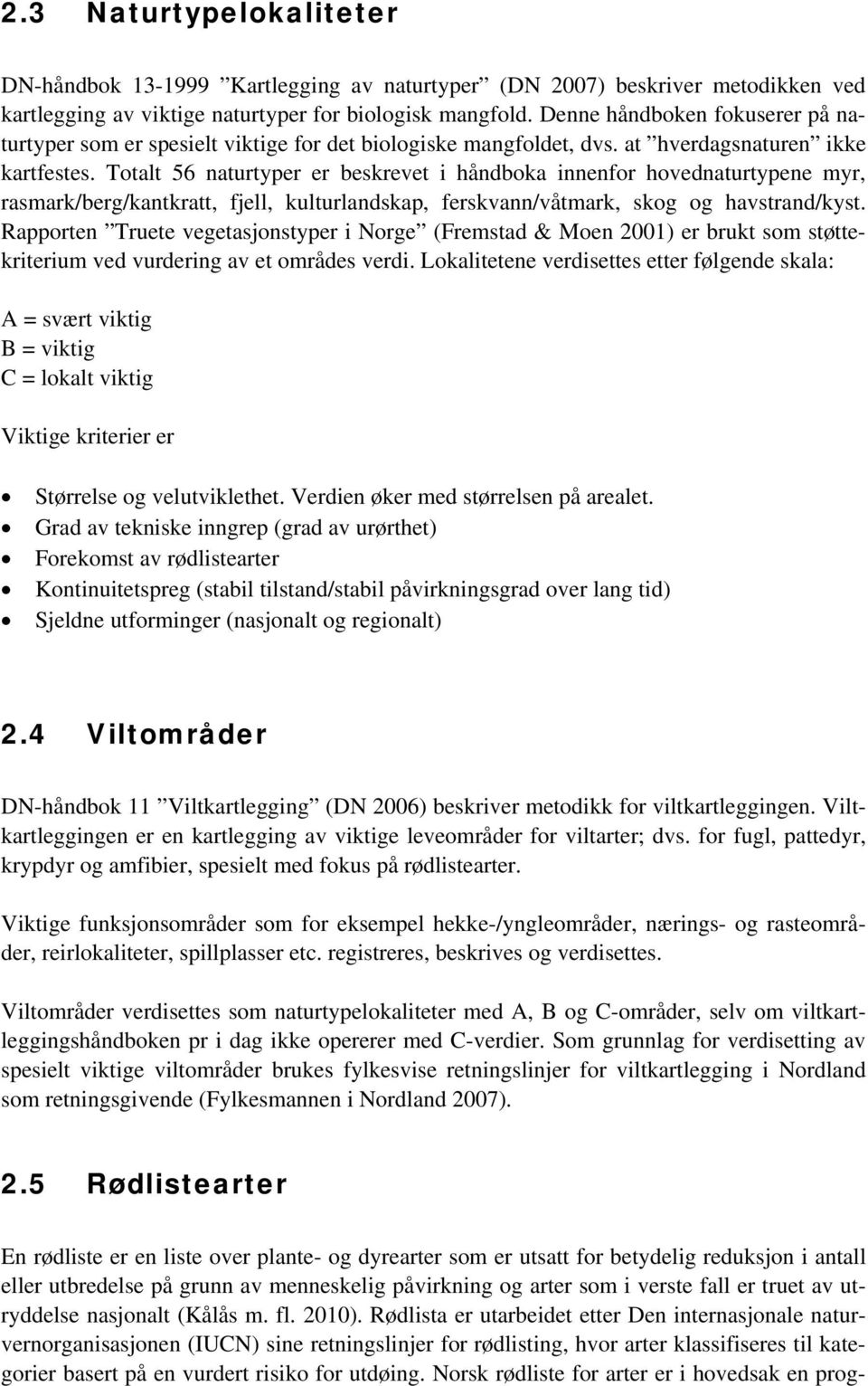 Totalt 56 naturtyper er beskrevet i håndboka innenfor hovednaturtypene myr, rasmark/berg/kantkratt, fjell, kulturlandskap, ferskvann/våtmark, skog og havstrand/kyst.