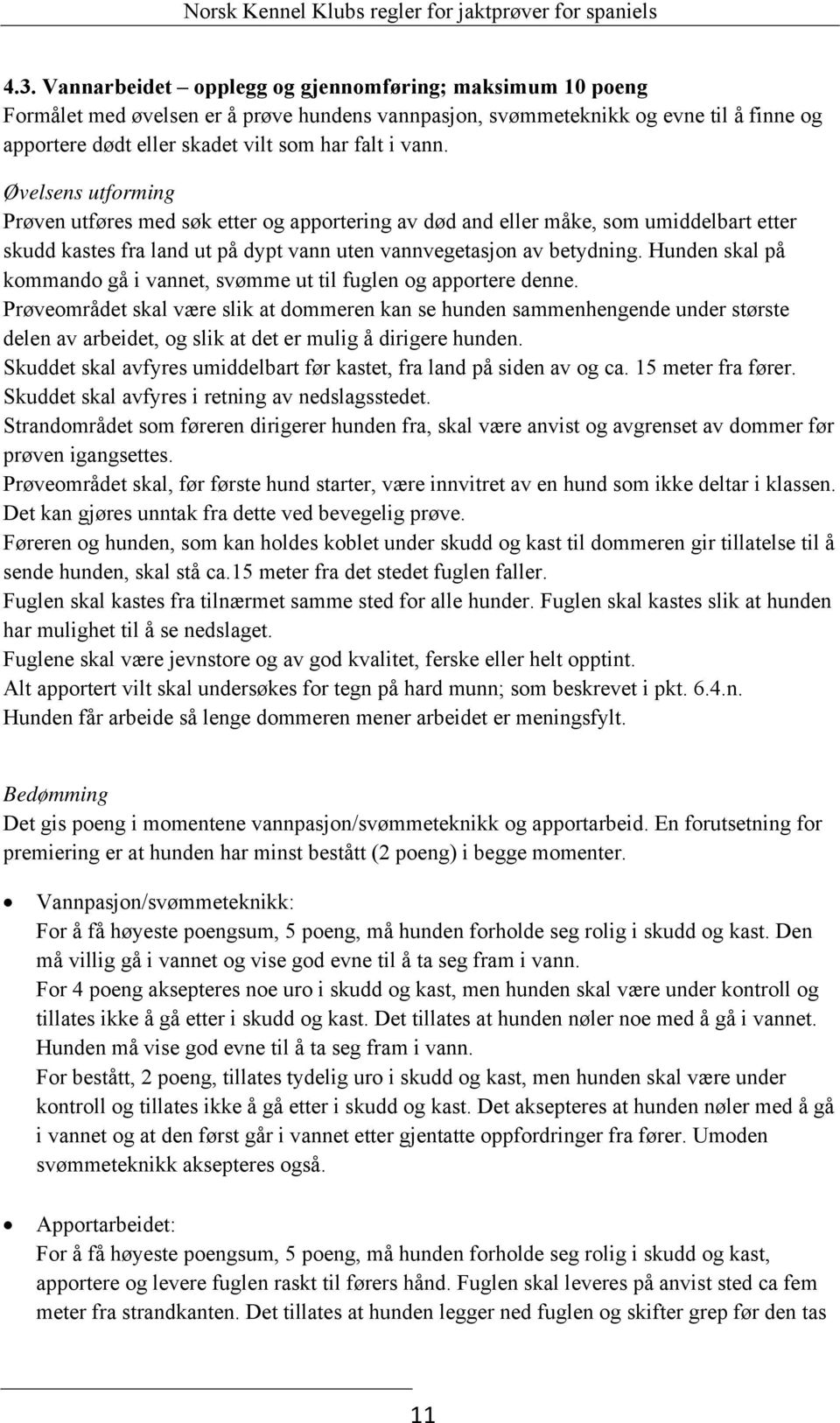 Hunden skal på kommando gå i vannet, svømme ut til fuglen og apportere denne.