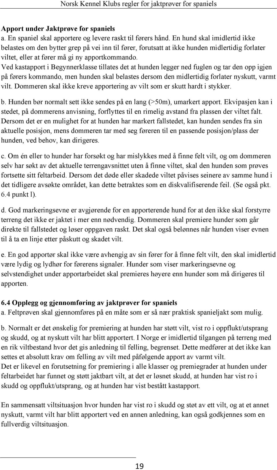 Ved kastapport i Begynnerklasse tillates det at hunden legger ned fuglen og tar den opp igjen på førers kommando, men hunden skal belastes dersom den midlertidig forlater nyskutt, varmt vilt.