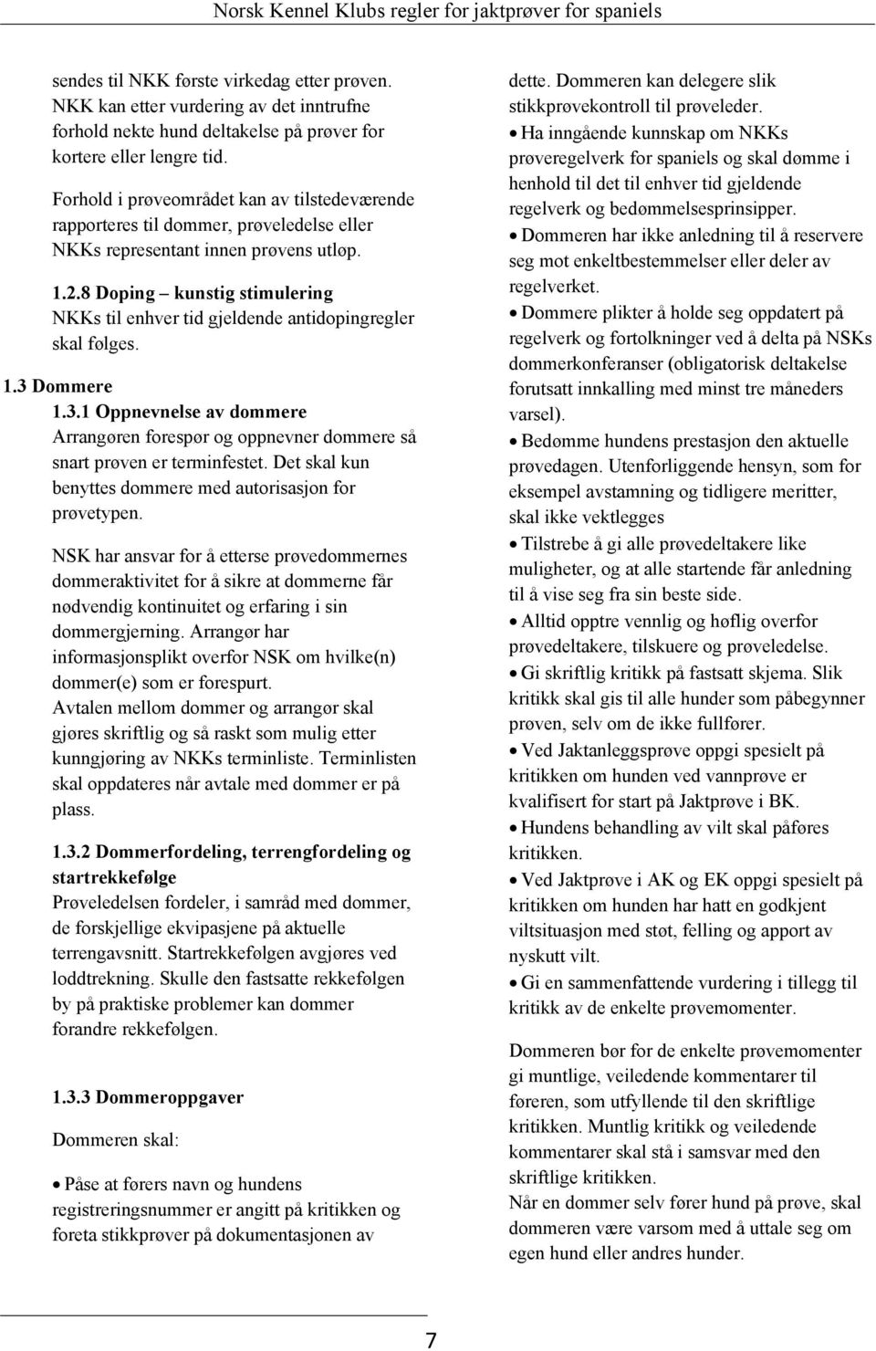 8 Doping kunstig stimulering NKKs til enhver tid gjeldende antidopingregler skal følges. 1.3 Dommere 1.3.1 Oppnevnelse av dommere Arrangøren forespør og oppnevner dommere så snart prøven er terminfestet.