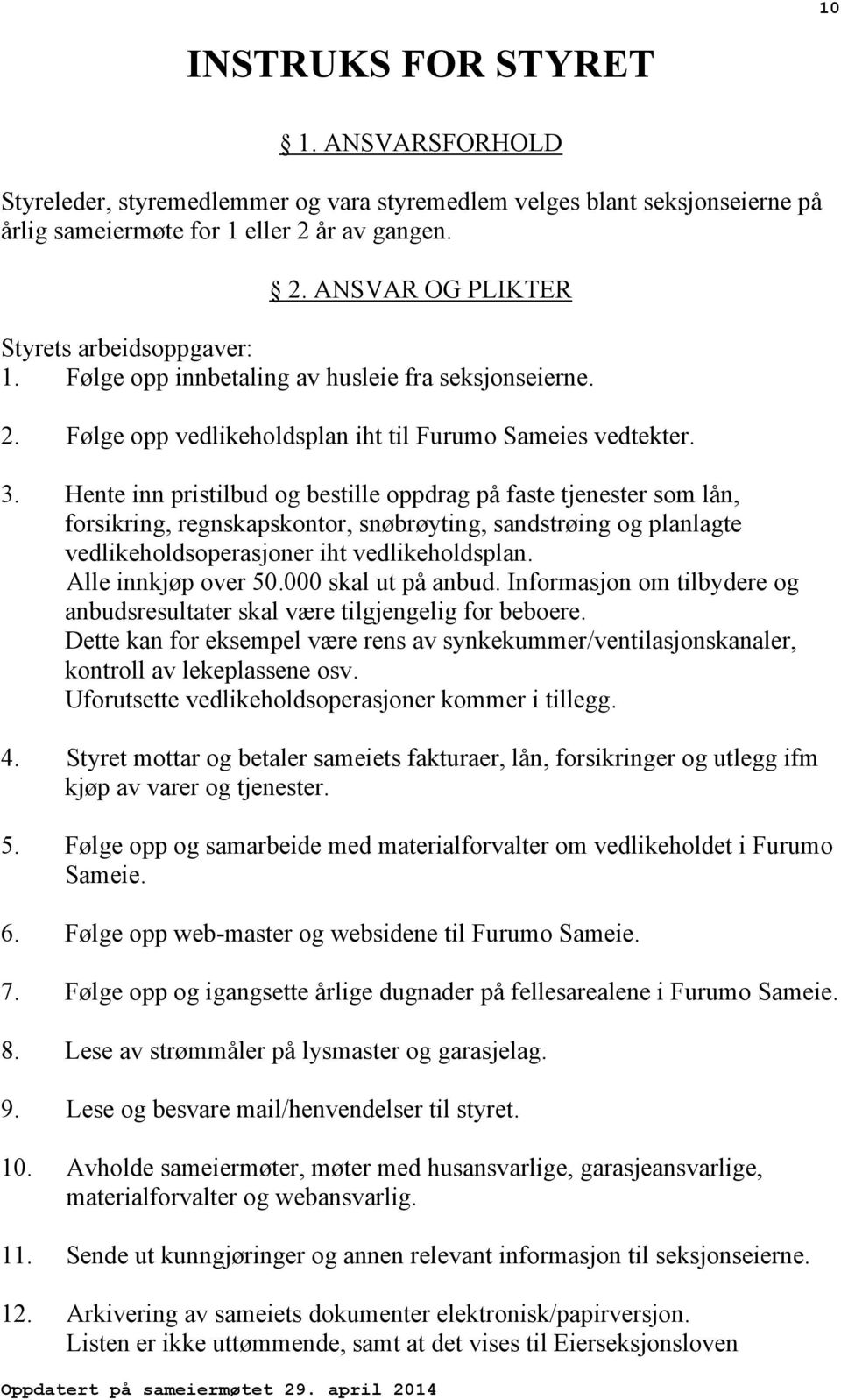 Hente inn pristilbud og bestille oppdrag på faste tjenester som lån, forsikring, regnskapskontor, snøbrøyting, sandstrøing og planlagte vedlikeholdsoperasjoner iht vedlikeholdsplan.