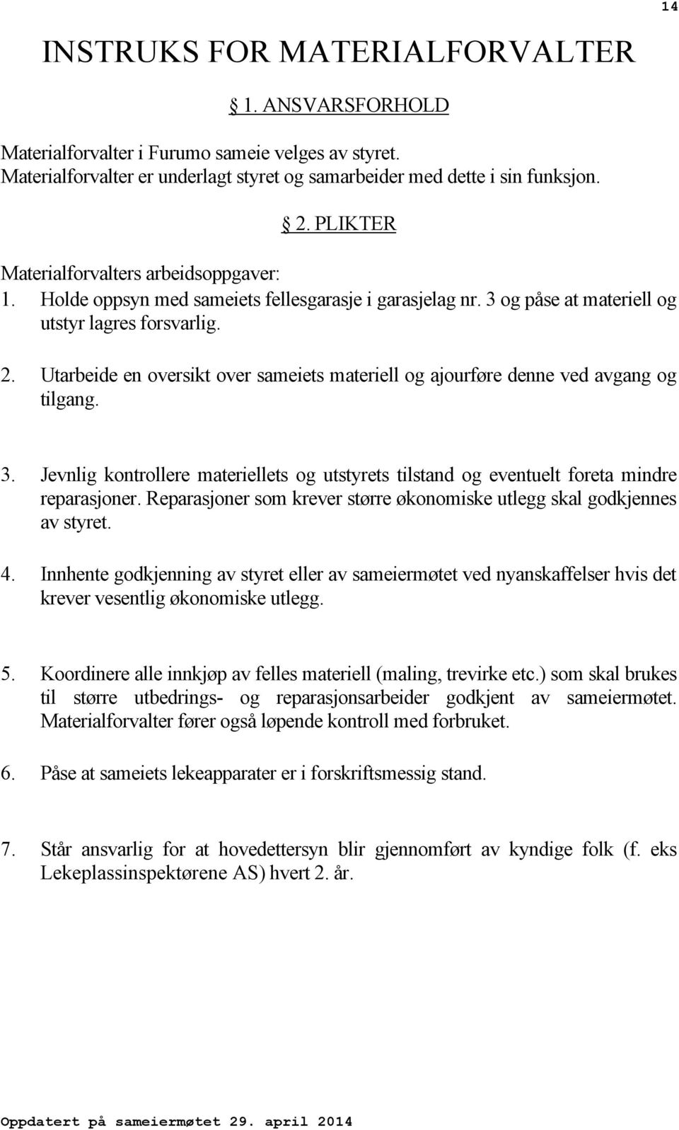 Utarbeide en oversikt over sameiets materiell og ajourføre denne ved avgang og tilgang. 3. Jevnlig kontrollere materiellets og utstyrets tilstand og eventuelt foreta mindre reparasjoner.