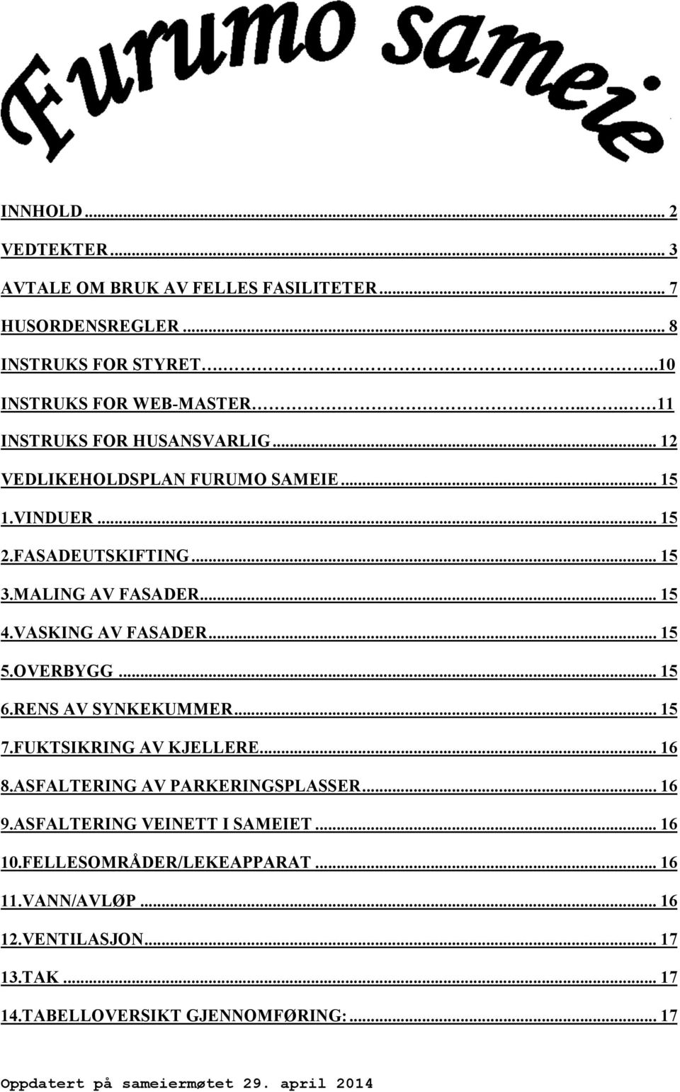 VASKING AV FASADER... 15 5.OVERBYGG... 15 6.RENS AV SYNKEKUMMER... 15 7.FUKTSIKRING AV KJELLERE... 16 8.ASFALTERING AV PARKERINGSPLASSER... 16 9.