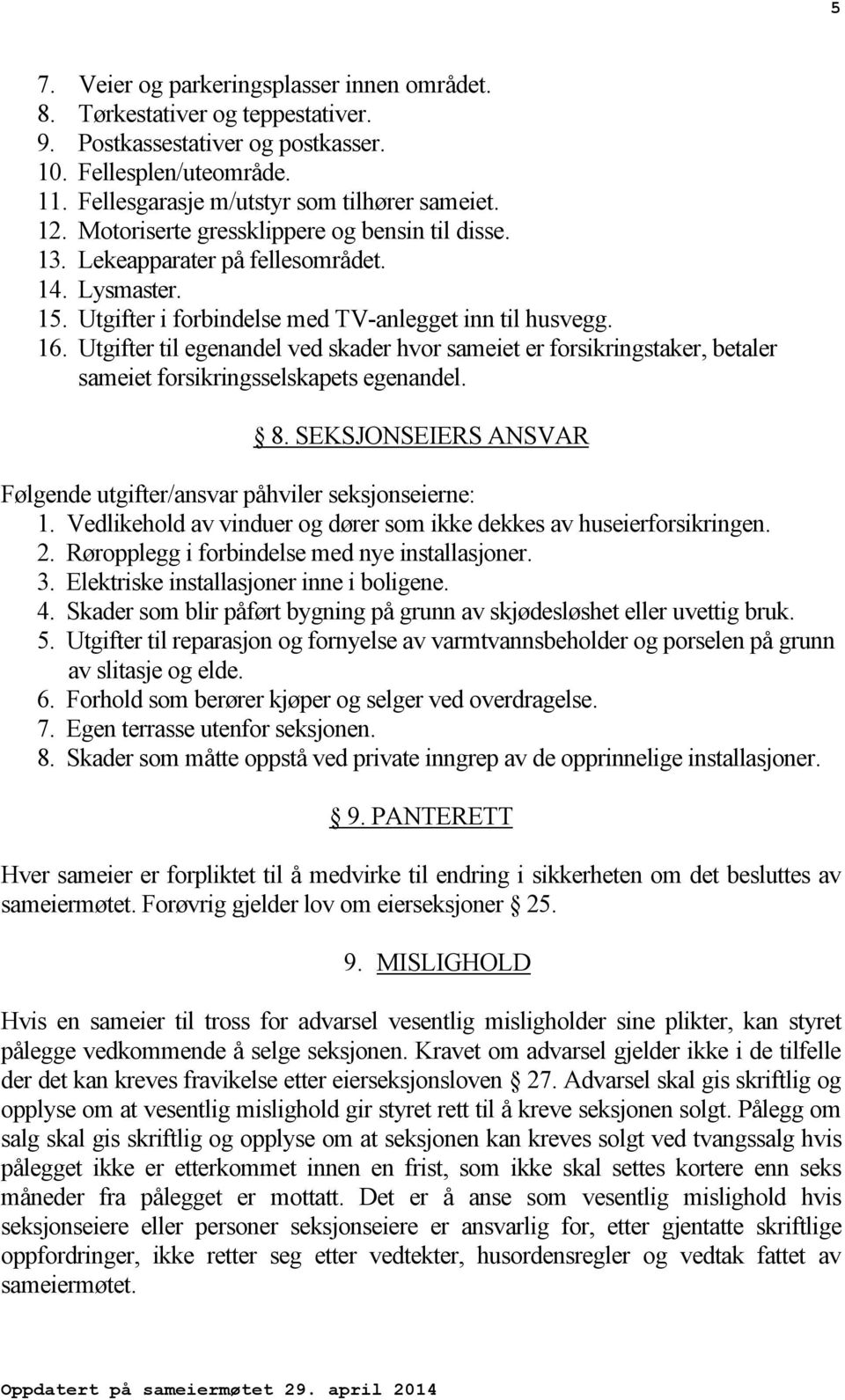 Utgifter til egenandel ved skader hvor sameiet er forsikringstaker, betaler sameiet forsikringsselskapets egenandel. 8. SEKSJONSEIERS ANSVAR Følgende utgifter/ansvar påhviler seksjonseierne: 1.