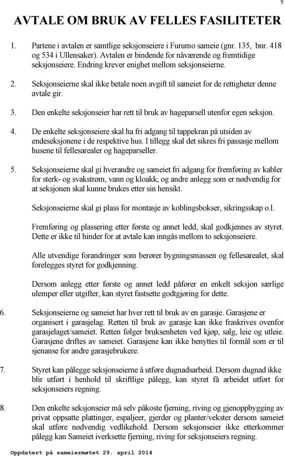 Seksjonseierne skal ikke betale noen avgift til sameiet for de rettigheter denne avtale gir. 3. Den enkelte seksjonseier har rett til bruk av hageparsell utenfor egen seksjon. 4.