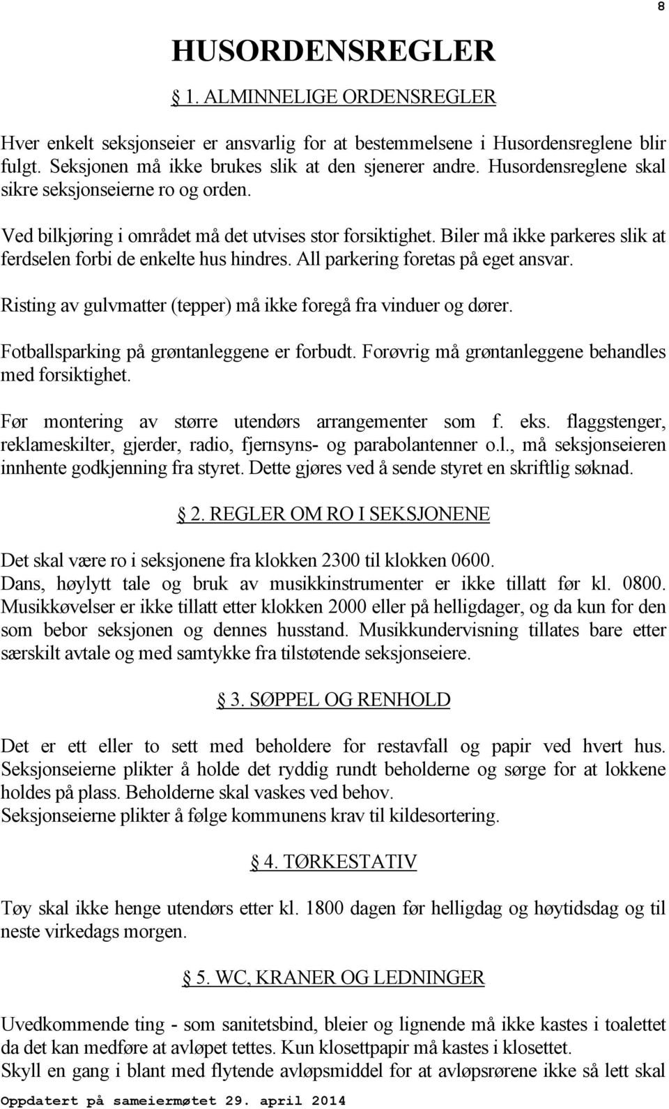 All parkering foretas på eget ansvar. Risting av gulvmatter (tepper) må ikke foregå fra vinduer og dører. Fotballsparking på grøntanleggene er forbudt.