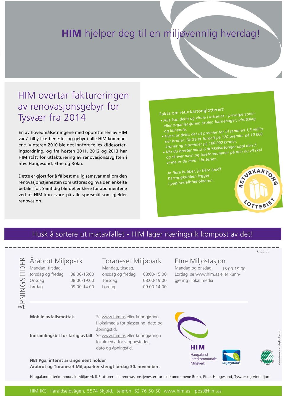 Vinteren 2010 ble det innført felles kildesorteringsordning, og fra høsten 2011, 2012 og 2013 har HIM stått for utfakturering av renovasjonsavgiften i hhv. Haugesund, Etne og Bokn.