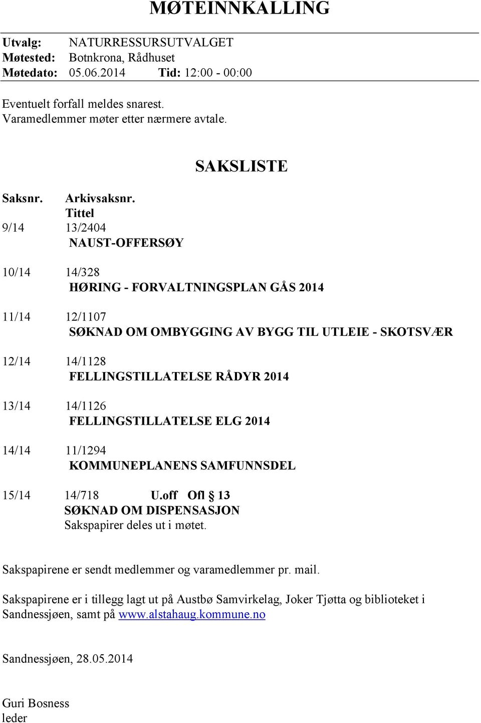 Tittel 9/14 13/2404 NAUST-OFFERSØY SAKSLISTE 10/14 14/328 HØRING - FORVALTNINGSPLAN GÅS 2014 11/14 12/1107 SØKNAD OM OMBYGGING AV BYGG TIL UTLEIE - SKOTSVÆR 12/14 14/1128 FELLINGSTILLATELSE RÅDYR