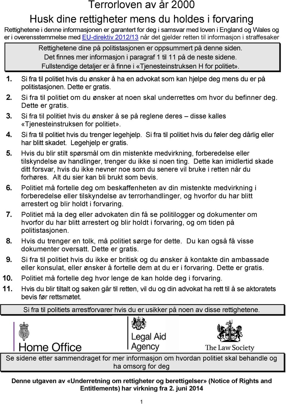 Det finnes mer informasjon i paragraf 1 til 11 på de neste sidene. Fullstendige detaljer er å finne i «Tjenesteinstruksen H for politiet». 1. Si fra til politiet hvis du ønsker å ha en advokat som kan hjelpe deg mens du er på politistasjonen.