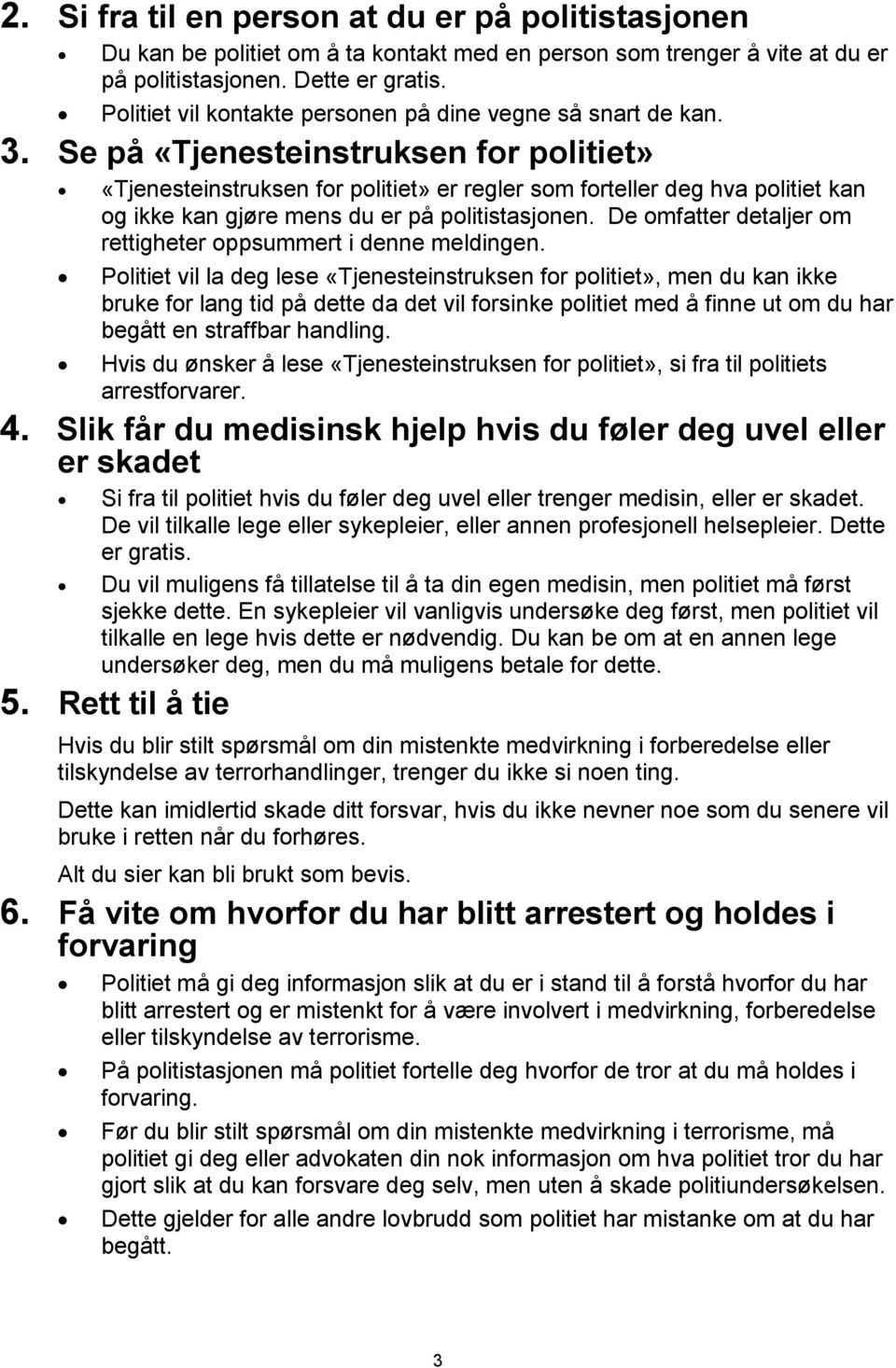 Se på «Tjenesteinstruksen for politiet» «Tjenesteinstruksen for politiet» er regler som forteller deg hva politiet kan og ikke kan gjøre mens du er på politistasjonen.