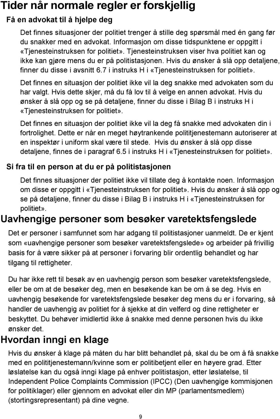 Hvis du ønsker å slå opp detaljene, finner du disse i avsnitt 6.7 i instruks H i «Tjenesteinstruksen for politiet».