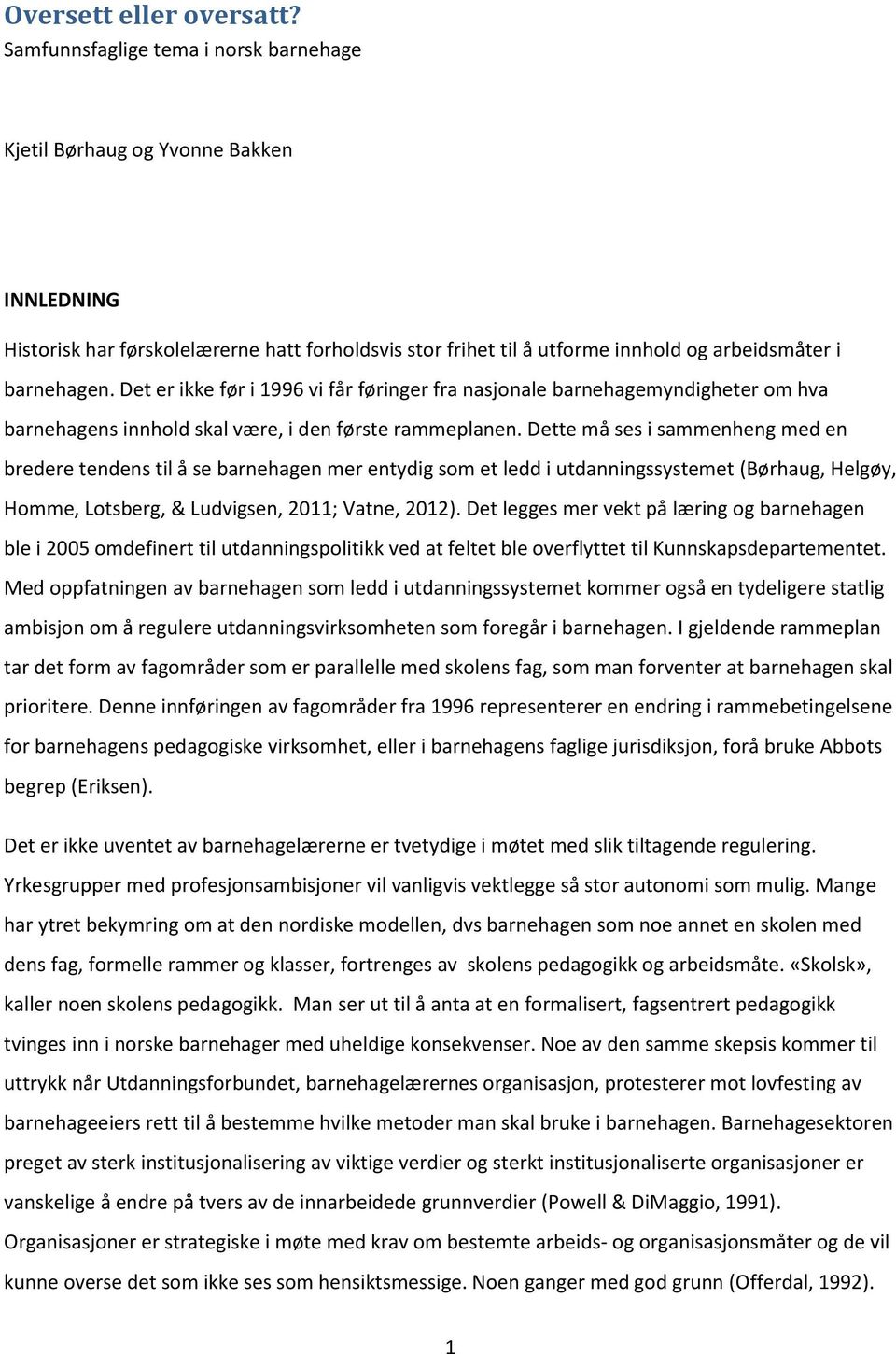 Det er ikke før i 1996 vi får føringer fra nasjonale barnehagemyndigheter om hva barnehagens innhold skal være, i den første rammeplanen.