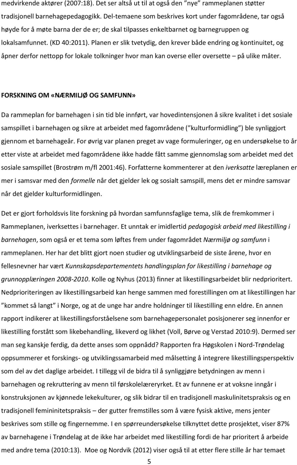 Planen er slik tvetydig, den krever både endring og kontinuitet, og åpner derfor nettopp for lokale tolkninger hvor man kan overse eller oversette på ulike måter.