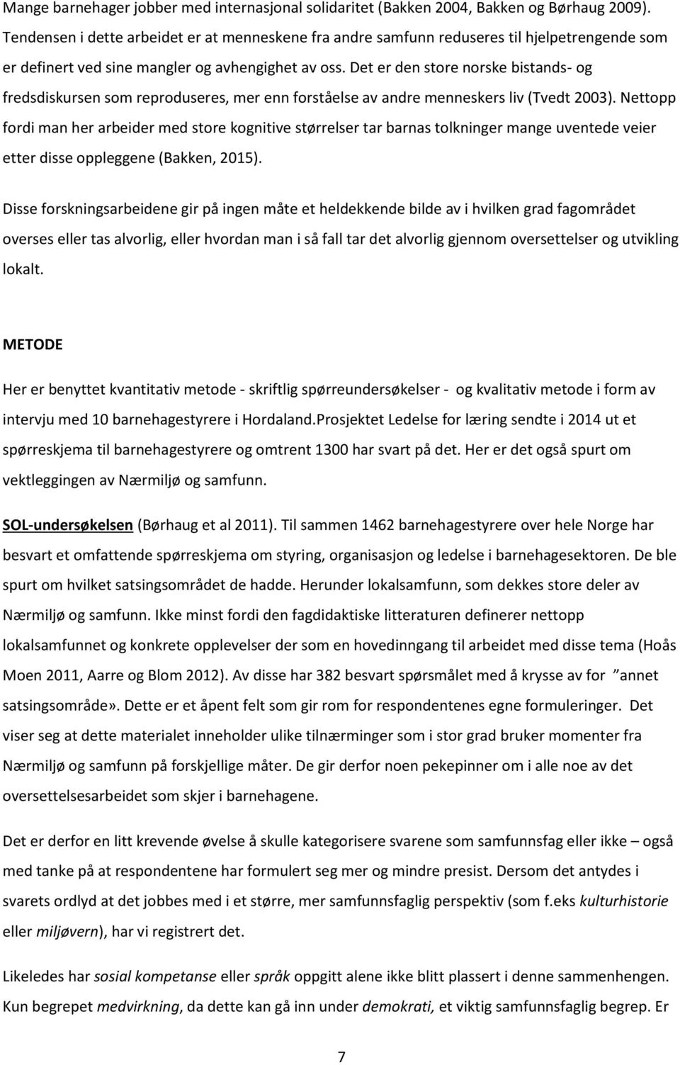 Det er den store norske bistands- og fredsdiskursen som reproduseres, mer enn forståelse av andre menneskers liv (Tvedt 2003).