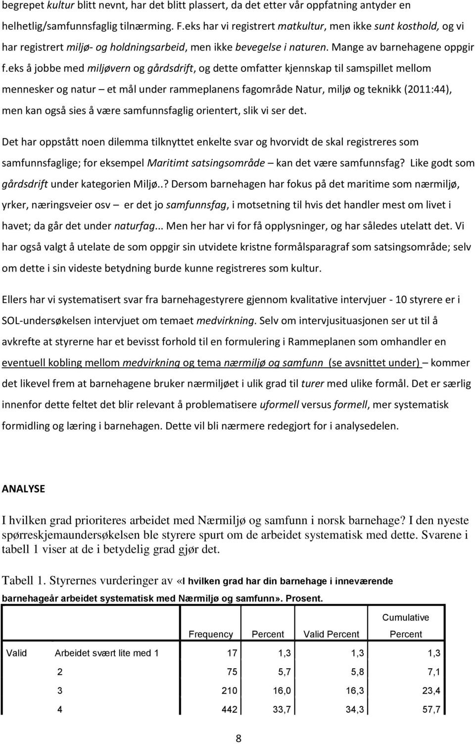 eks å jobbe med miljøvern og gårdsdrift, og dette omfatter kjennskap til samspillet mellom mennesker og natur et mål under rammeplanens fagområde Natur, miljø og teknikk (2011:44), men kan også sies