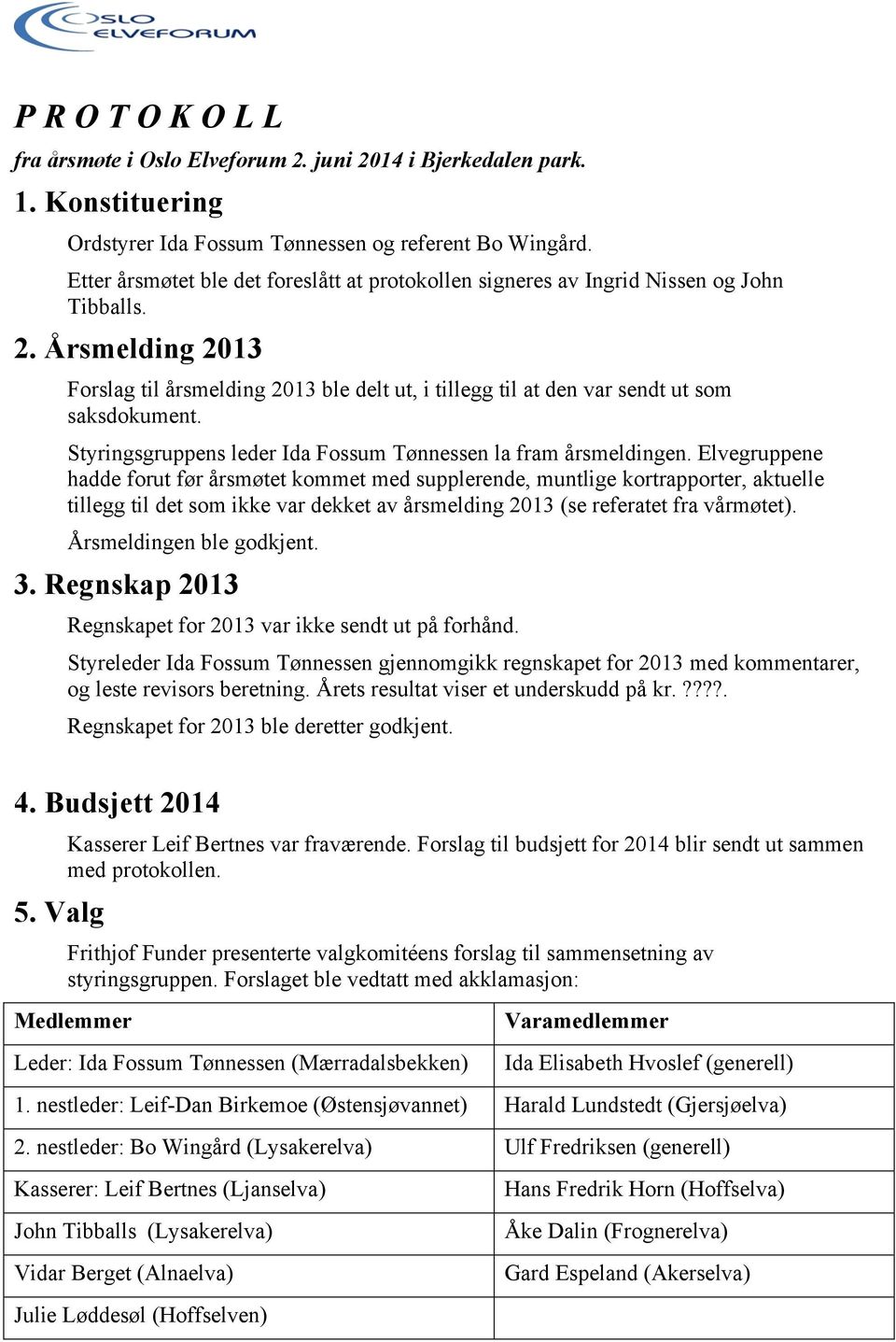 Årsmelding 2013 Forslag til årsmelding 2013 ble delt ut, i tillegg til at den var sendt ut som saksdokument. Styringsgruppens leder Ida Fossum Tønnessen la fram årsmeldingen.