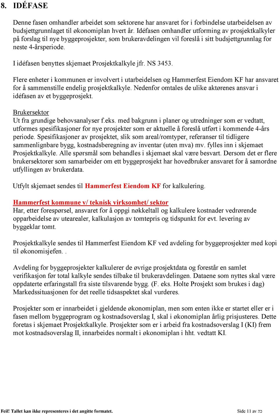 I idéfasen benyttes skjemaet Prosjektkalkyle jfr. NS 3453. Flere enheter i kommunen er involvert i utarbeidelsen og Hammerfest Eiendom KF har ansvaret for å sammenstille endelig prosjektkalkyle.