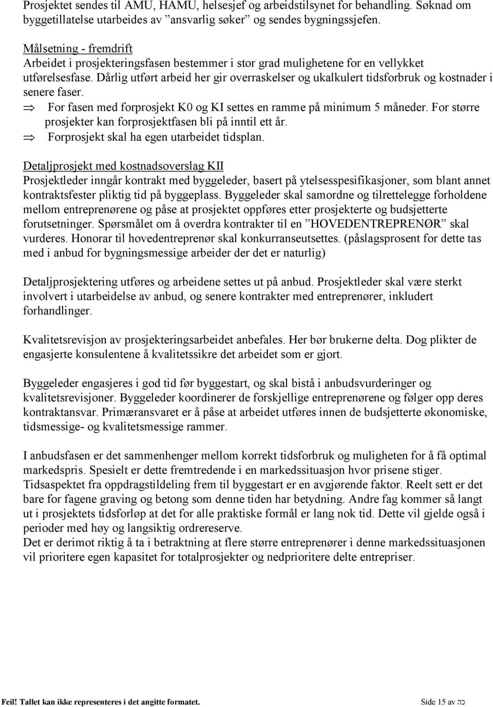 Dårlig utført arbeid her gir overraskelser og ukalkulert tidsforbruk og kostnader i senere faser. For fasen med forprosjekt K0 og KI settes en ramme på minimum 5 måneder.