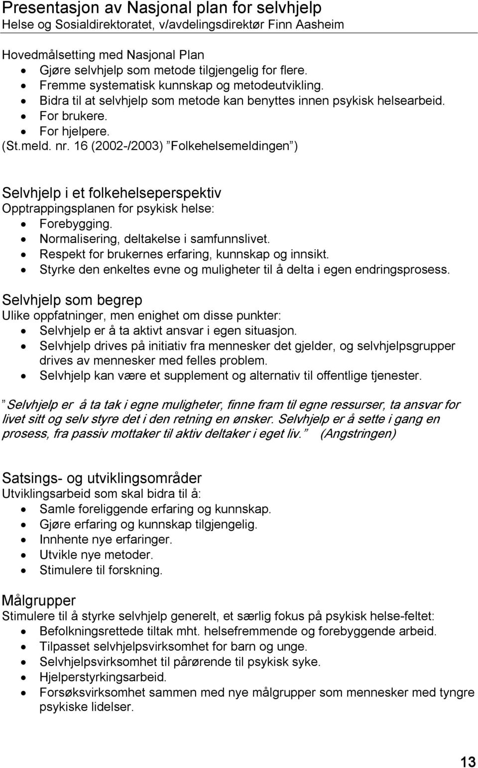 16 (2002 /2003) Folkehelsemeldingen ) Selvhjelp i et folkehelseperspektiv Opptrappingsplanen for psykisk helse: Forebygging. Normalisering, deltakelse i samfunnslivet.