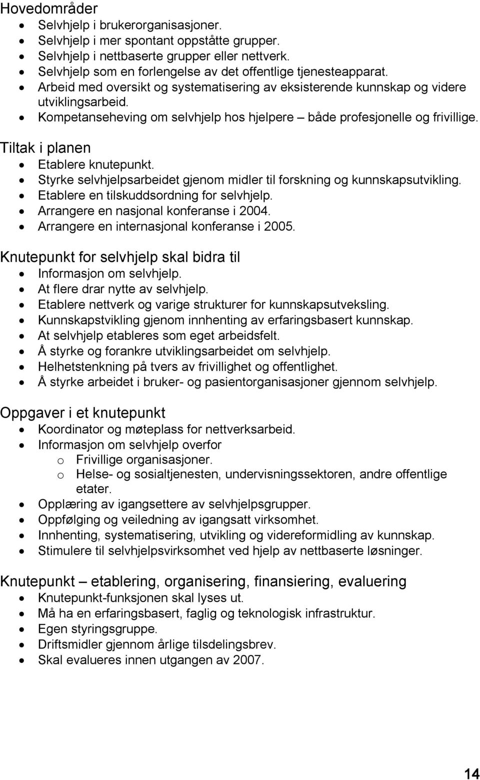 Kompetanseheving om selvhjelp hos hjelpere både profesjonelle og frivillige. Tiltak i planen Etablere knutepunkt. Styrke selvhjelpsarbeidet gjenom midler til forskning og kunnskapsutvikling.