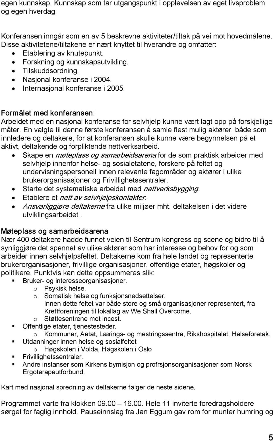 Internasjonal konferanse i 2005. Formålet med konferansen: Arbeidet med en nasjonal konferanse for selvhjelp kunne vært lagt opp på forskjellige måter.